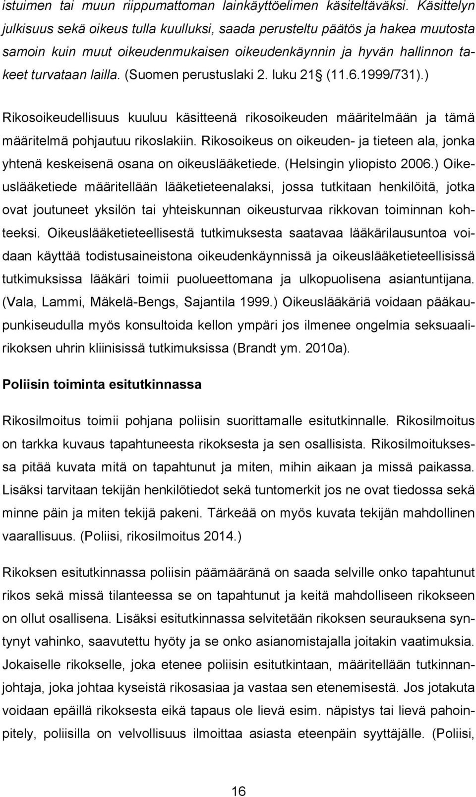 (Suomen perustuslaki 2. luku 21 (11.6.1999/731).) Rikosoikeudellisuus kuuluu käsitteenä rikosoikeuden määritelmään ja tämä määritelmä pohjautuu rikoslakiin.