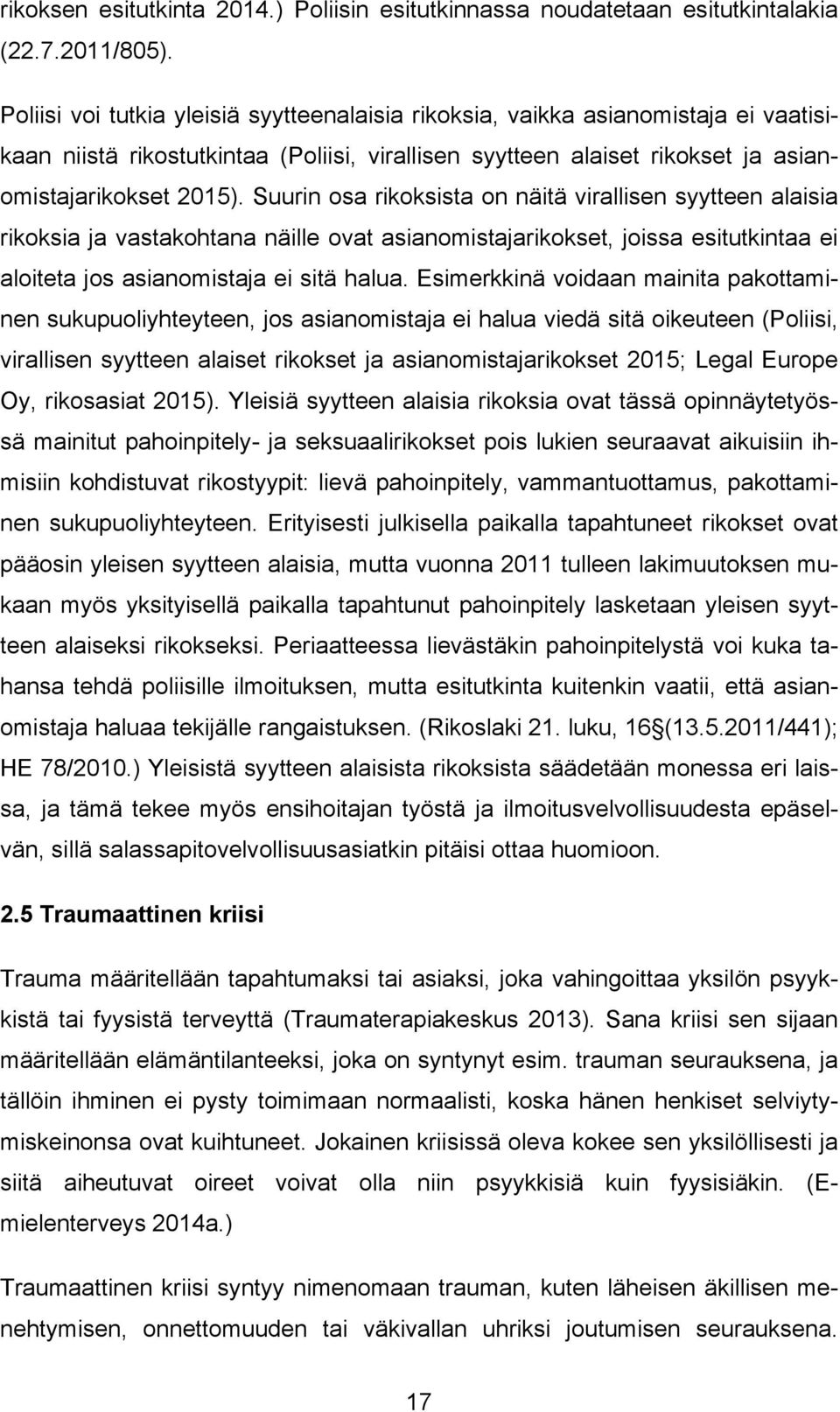 Suurin osa rikoksista on näitä virallisen syytteen alaisia rikoksia ja vastakohtana näille ovat asianomistajarikokset, joissa esitutkintaa ei aloiteta jos asianomistaja ei sitä halua.