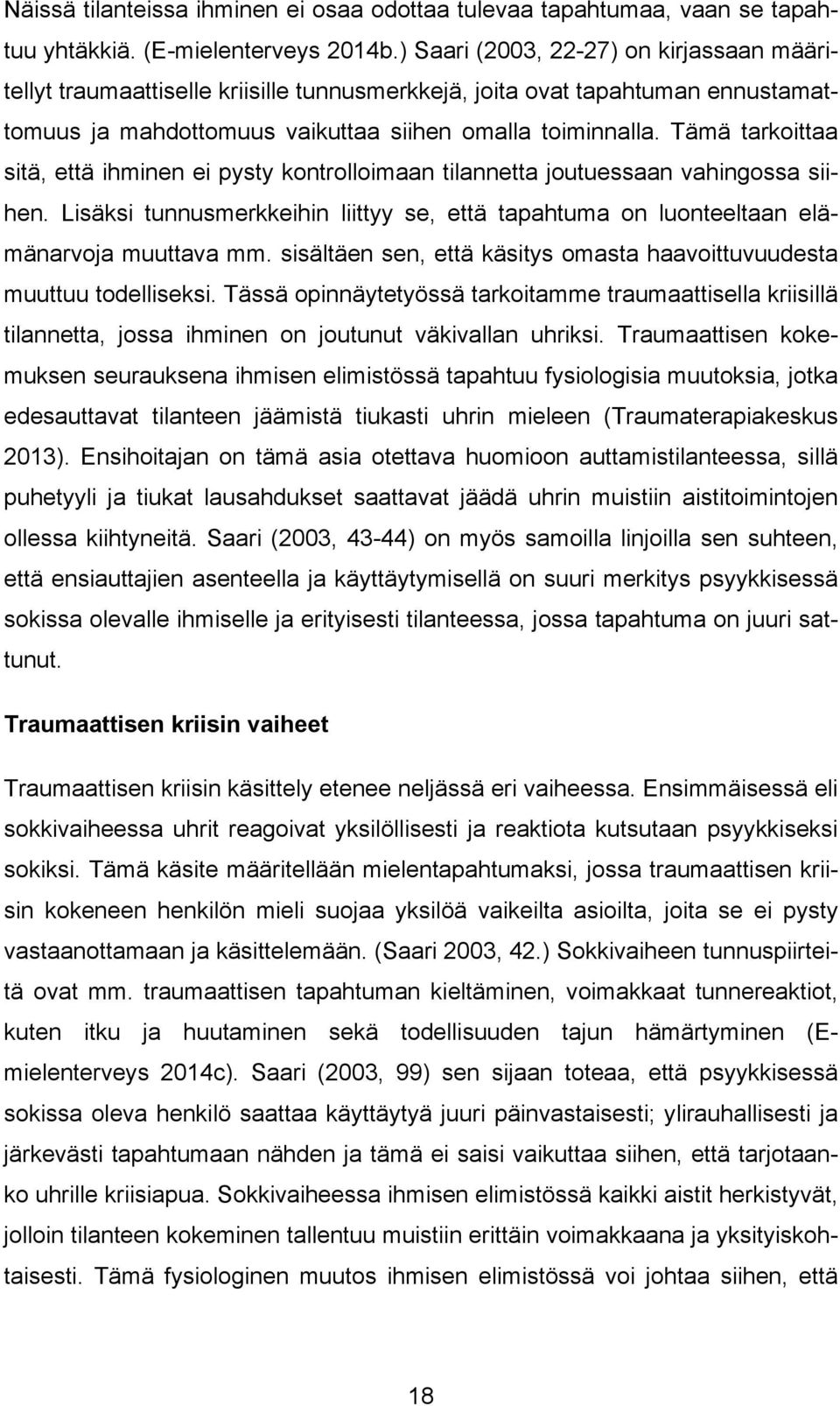 Tämä tarkoittaa sitä, että ihminen ei pysty kontrolloimaan tilannetta joutuessaan vahingossa siihen. Lisäksi tunnusmerkkeihin liittyy se, että tapahtuma on luonteeltaan elämänarvoja muuttava mm.