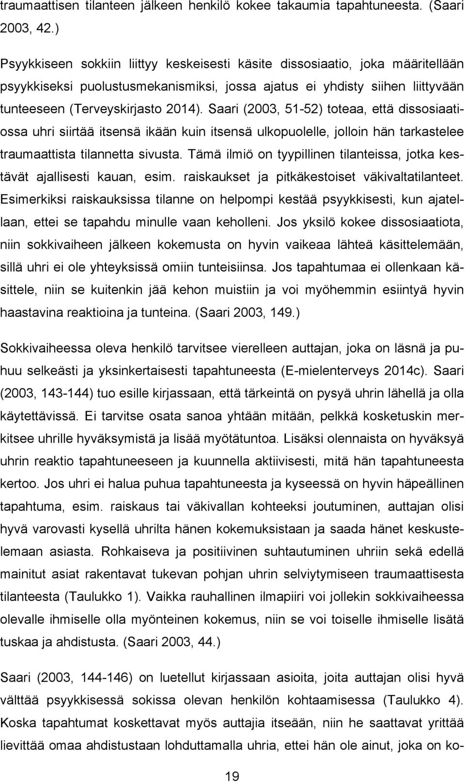 Saari (2003, 51-52) toteaa, että dissosiaatiossa uhri siirtää itsensä ikään kuin itsensä ulkopuolelle, jolloin hän tarkastelee traumaattista tilannetta sivusta.