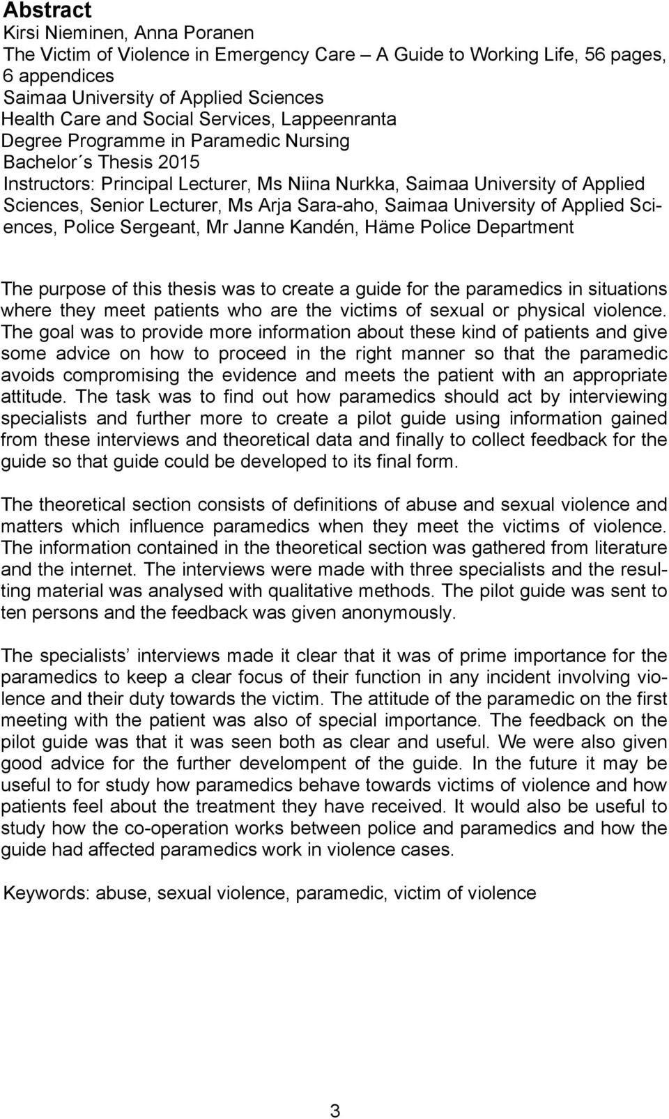 Saimaa University of Applied Sciences, Police Sergeant, Mr Janne Kandén, Häme Police Department The purpose of this thesis was to create a guide for the paramedics in situations where they meet