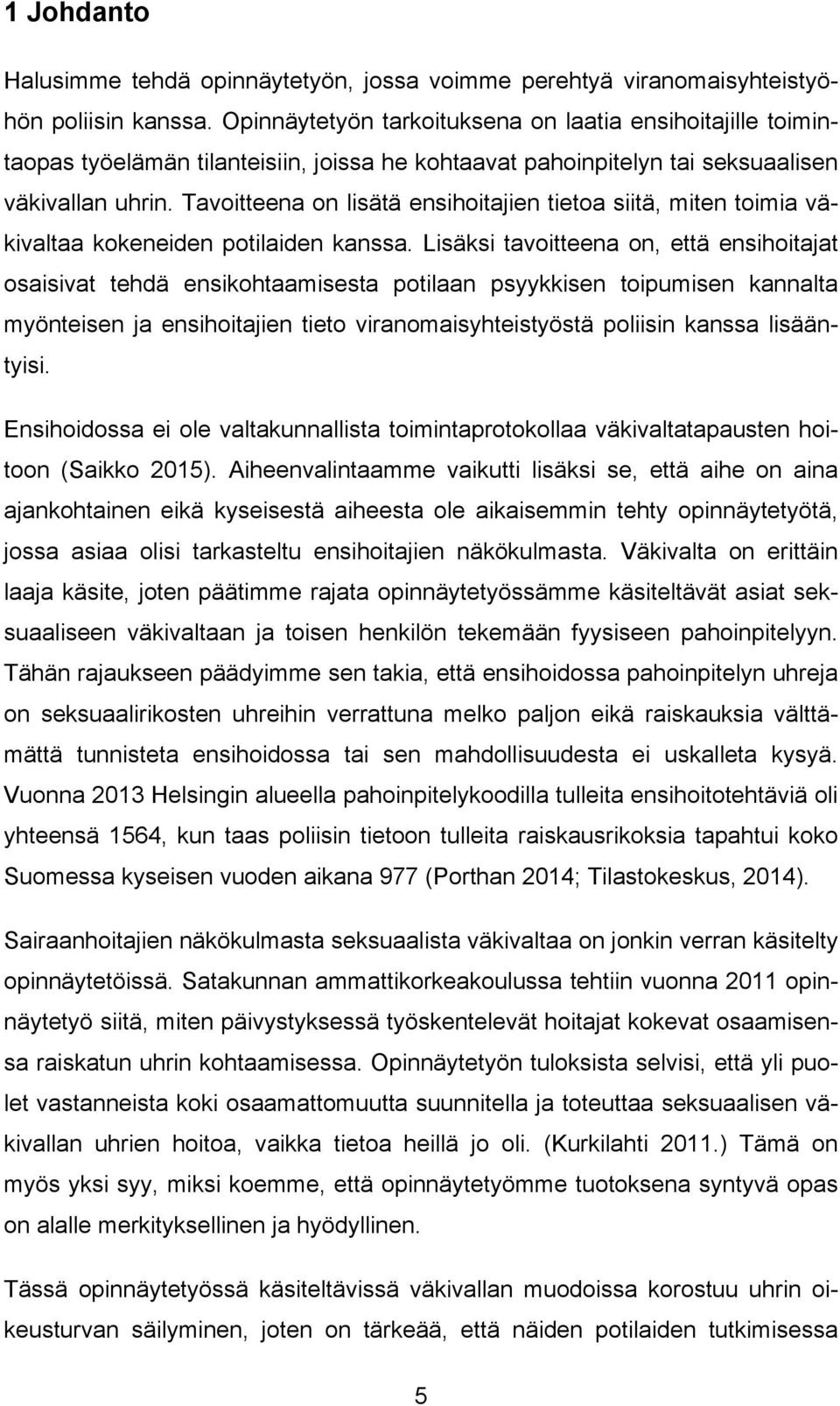 Tavoitteena on lisätä ensihoitajien tietoa siitä, miten toimia väkivaltaa kokeneiden potilaiden kanssa.