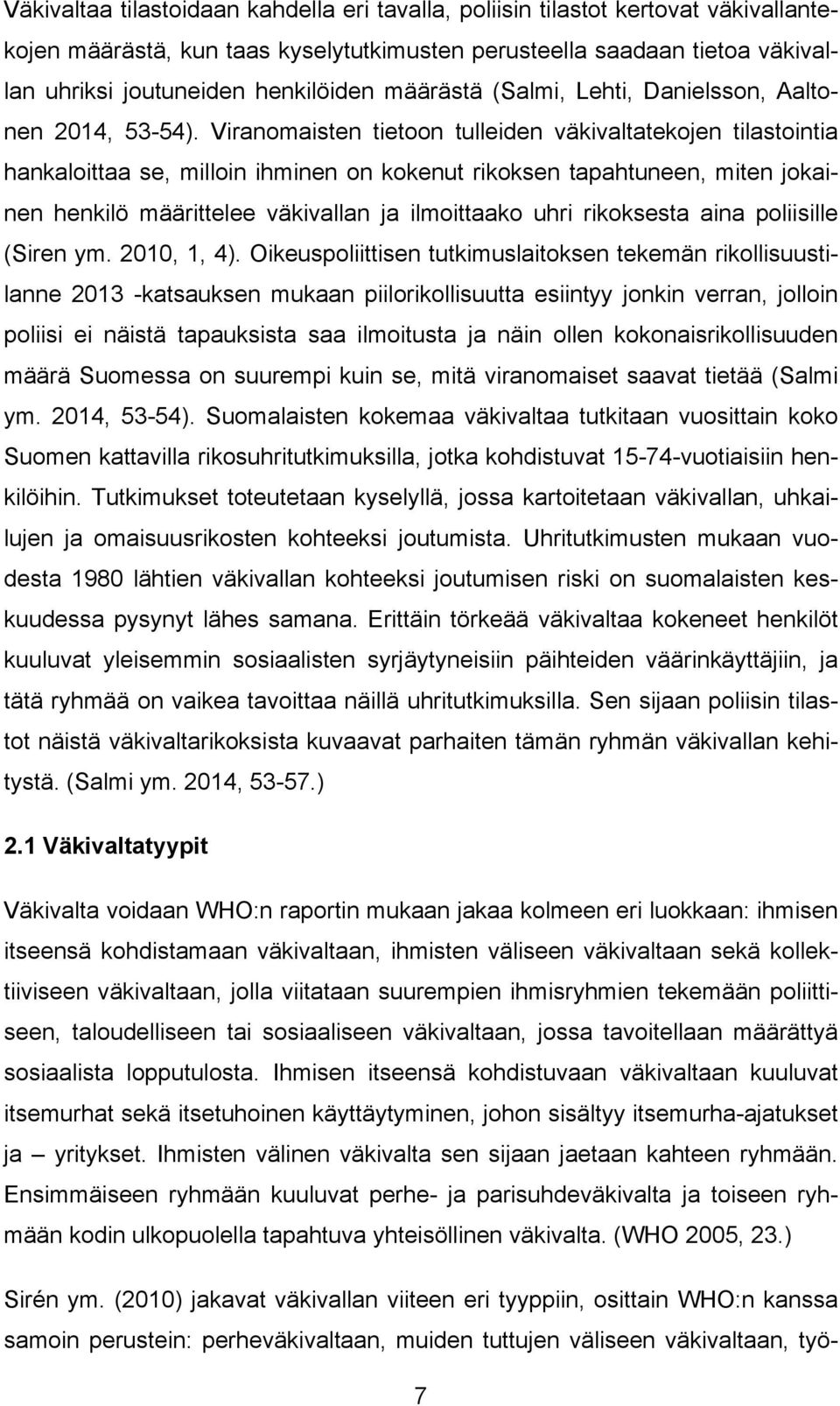 Viranomaisten tietoon tulleiden väkivaltatekojen tilastointia hankaloittaa se, milloin ihminen on kokenut rikoksen tapahtuneen, miten jokainen henkilö määrittelee väkivallan ja ilmoittaako uhri