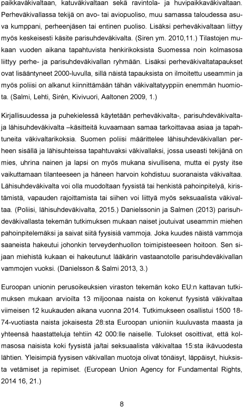 ) Tilastojen mukaan vuoden aikana tapahtuvista henkirikoksista Suomessa noin kolmasosa liittyy perhe- ja parisuhdeväkivallan ryhmään.