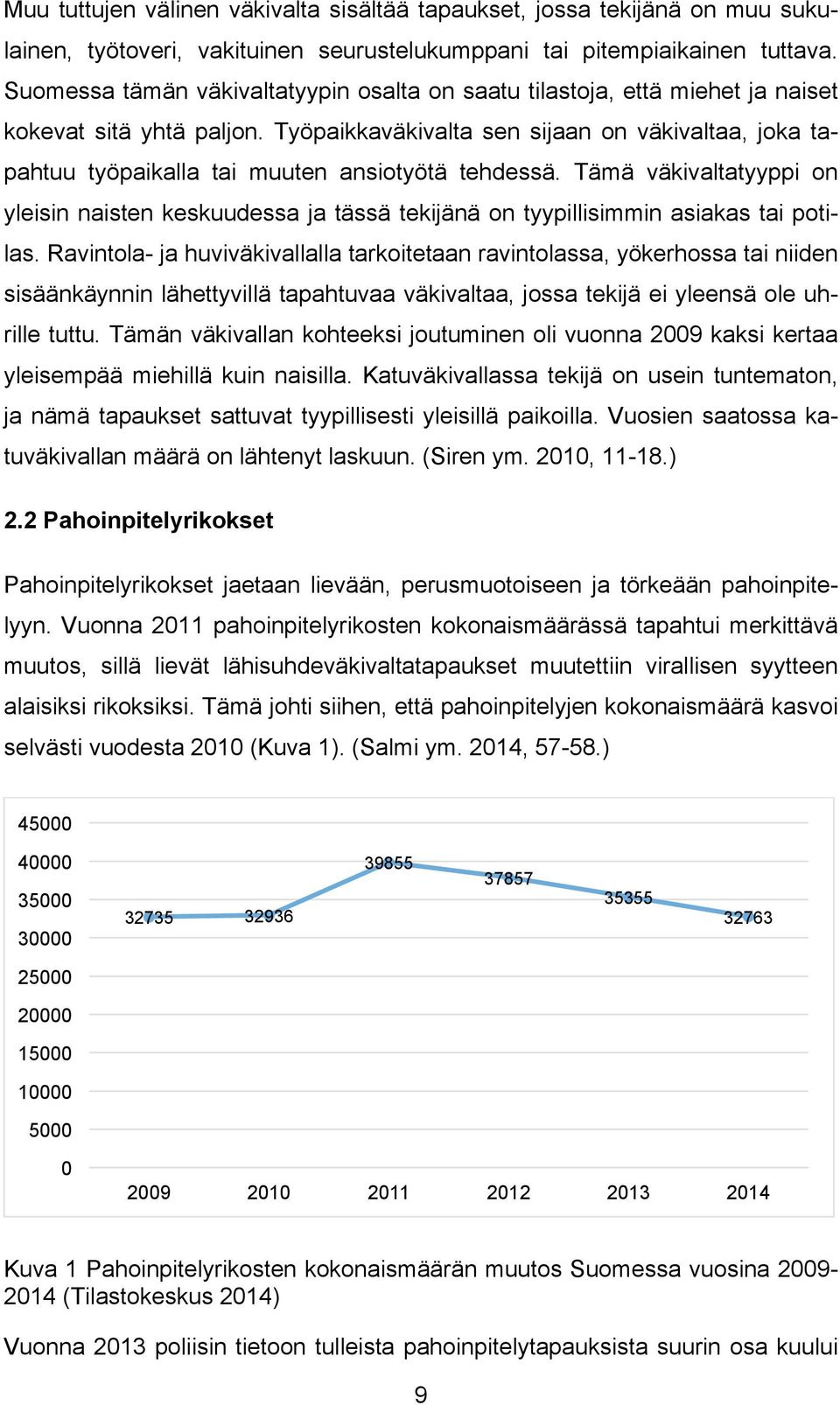 Työpaikkaväkivalta sen sijaan on väkivaltaa, joka tapahtuu työpaikalla tai muuten ansiotyötä tehdessä.