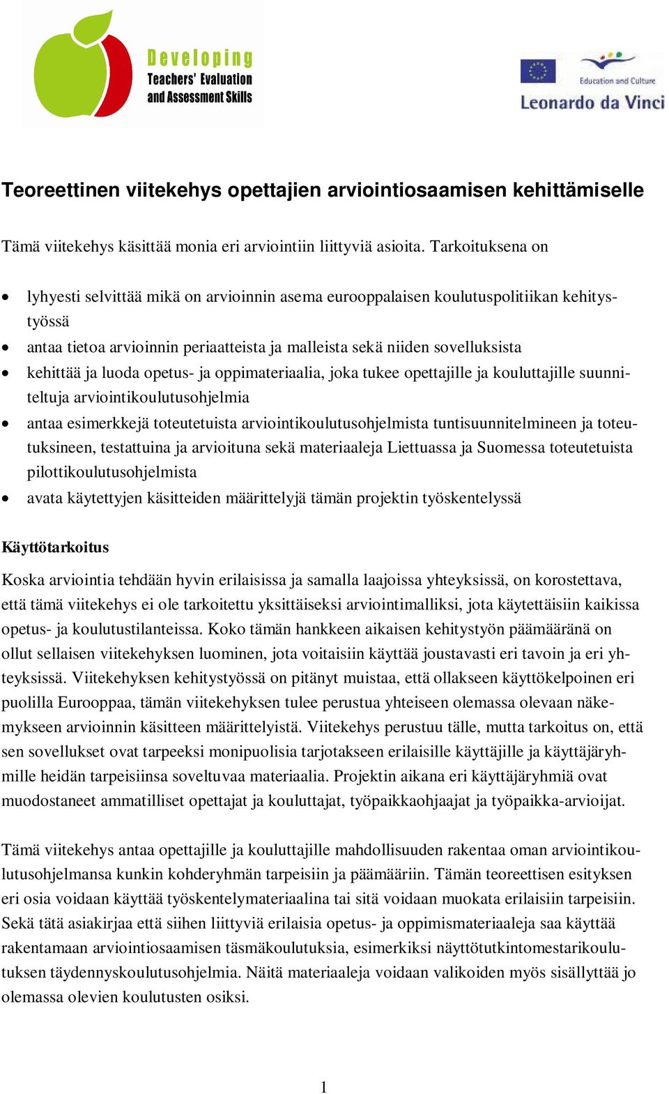 luoda opetus- ja oppimateriaalia, joka tukee opettajille ja kouluttajille suunniteltuja arviointikoulutusohjelmia antaa esimerkkejä toteutetuista arviointikoulutusohjelmista tuntisuunnitelmineen ja