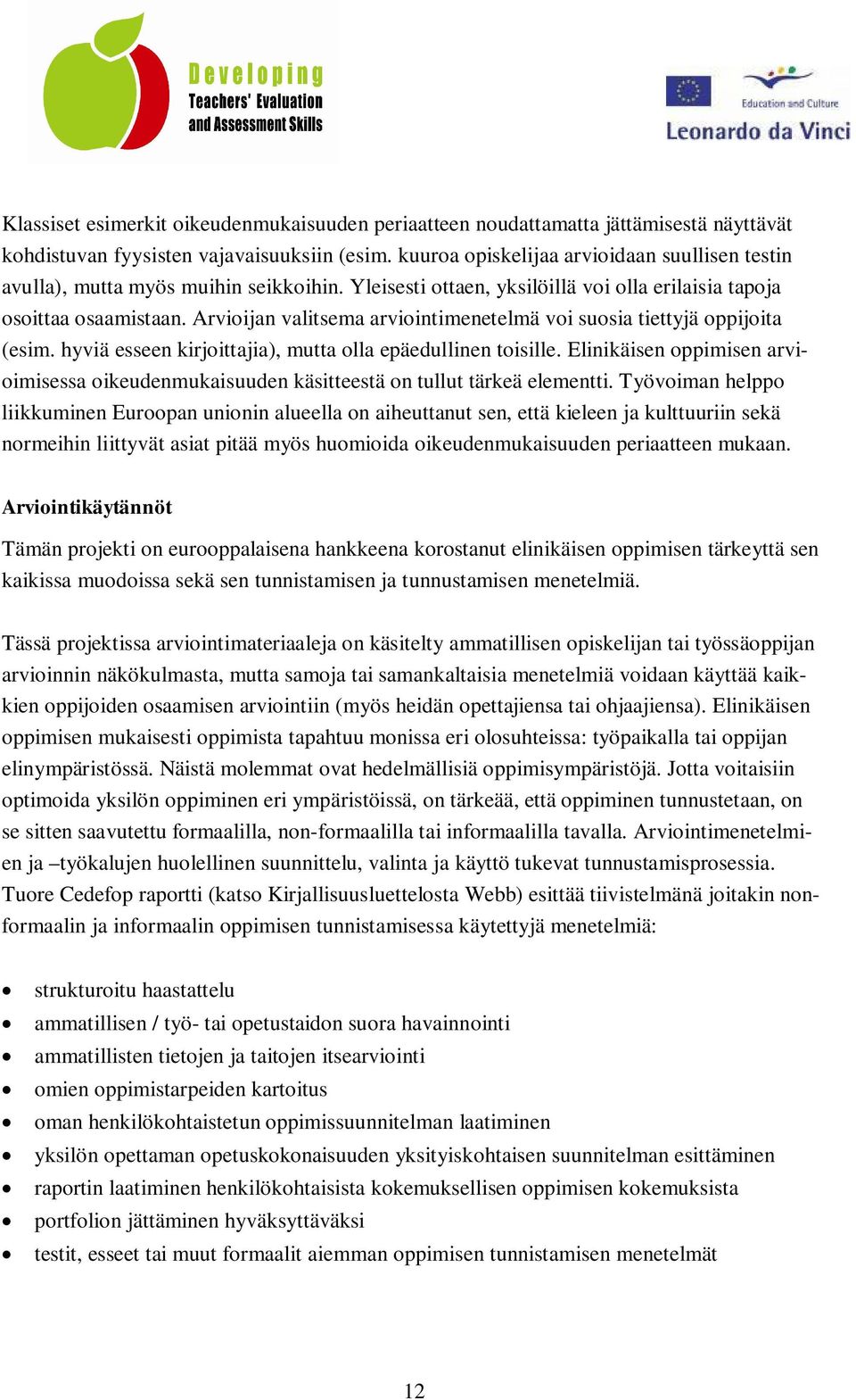 Arvioijan valitsema arviointimenetelmä voi suosia tiettyjä oppijoita (esim. hyviä esseen kirjoittajia), mutta olla epäedullinen toisille.