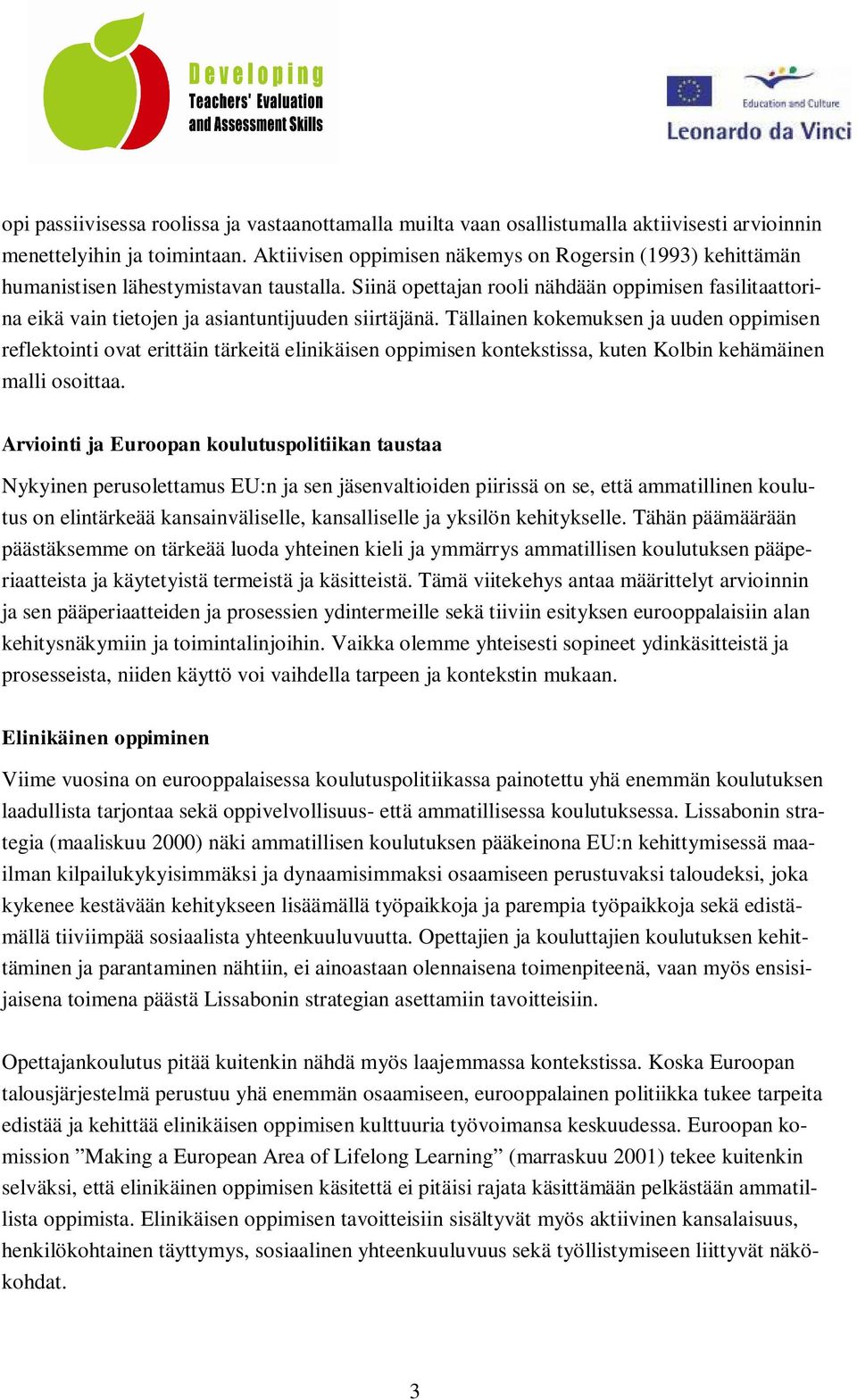 Siinä opettajan rooli nähdään oppimisen fasilitaattorina eikä vain tietojen ja asiantuntijuuden siirtäjänä.
