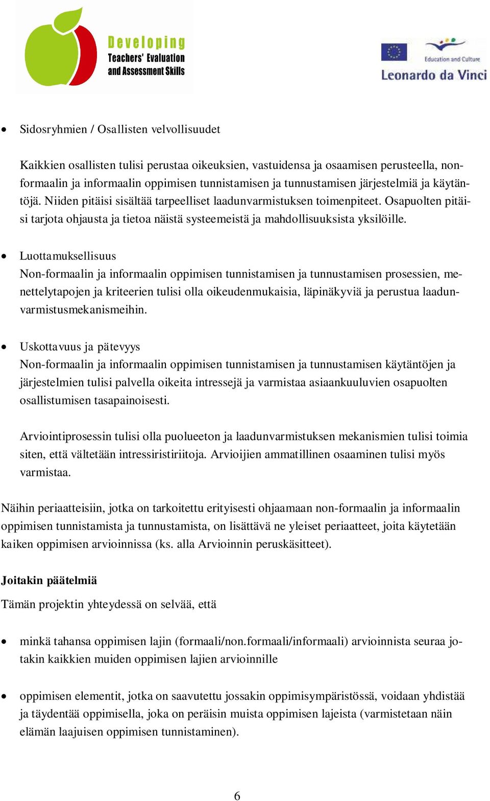 Luottamuksellisuus Non-formaalin ja informaalin oppimisen tunnistamisen ja tunnustamisen prosessien, menettelytapojen ja kriteerien tulisi olla oikeudenmukaisia, läpinäkyviä ja perustua