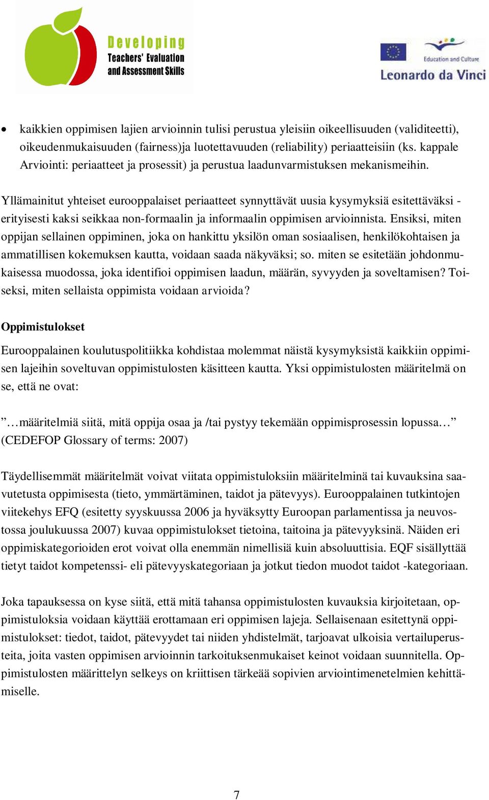 Yllämainitut yhteiset eurooppalaiset periaatteet synnyttävät uusia kysymyksiä esitettäväksi - erityisesti kaksi seikkaa non-formaalin ja informaalin oppimisen arvioinnista.