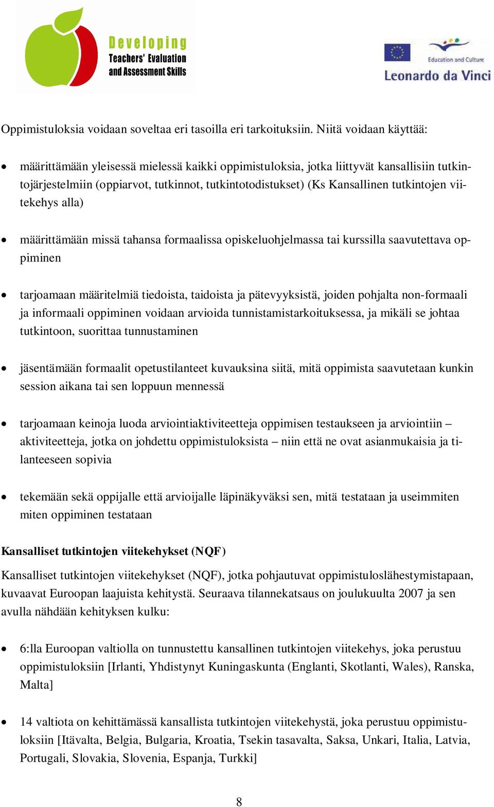tutkintojen viitekehys alla) määrittämään missä tahansa formaalissa opiskeluohjelmassa tai kurssilla saavutettava oppiminen tarjoamaan määritelmiä tiedoista, taidoista ja pätevyyksistä, joiden