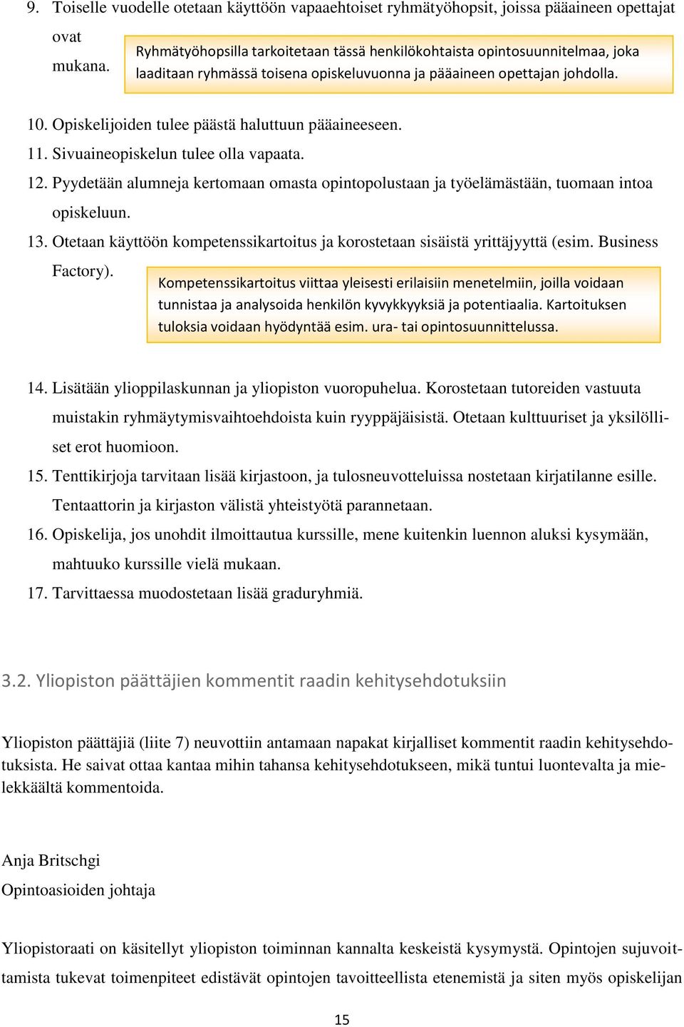 Opiskelijoiden tulee päästä haluttuun pääaineeseen. 11. Sivuaineopiskelun tulee olla vapaata. 12. Pyydetään alumneja kertomaan omasta opintopolustaan ja työelämästään, tuomaan intoa opiskeluun. 13.