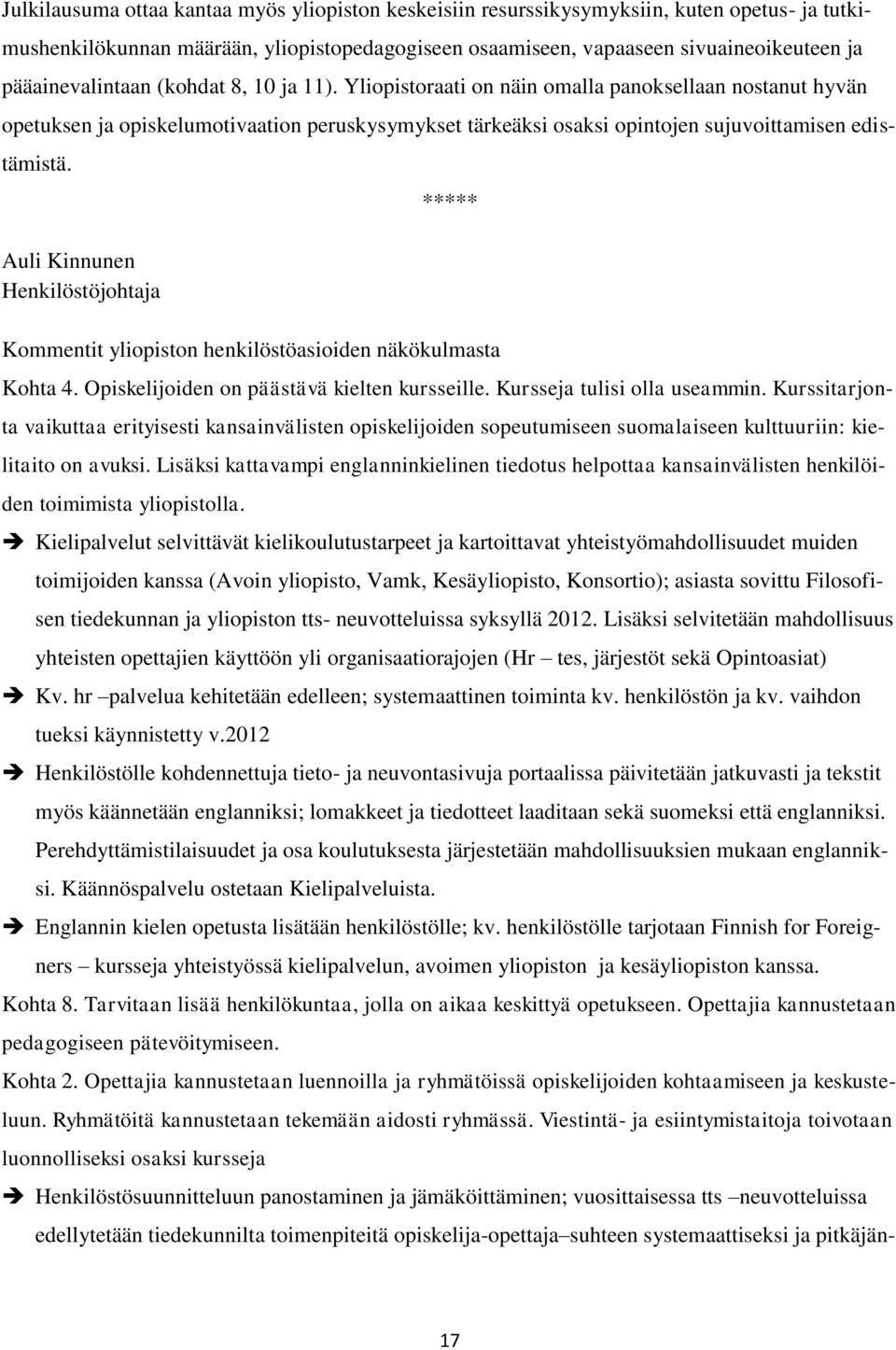 Yliopistoraati on näin omalla panoksellaan nostanut hyvän opetuksen ja opiskelumotivaation peruskysymykset tärkeäksi osaksi opintojen sujuvoittamisen edistämistä.