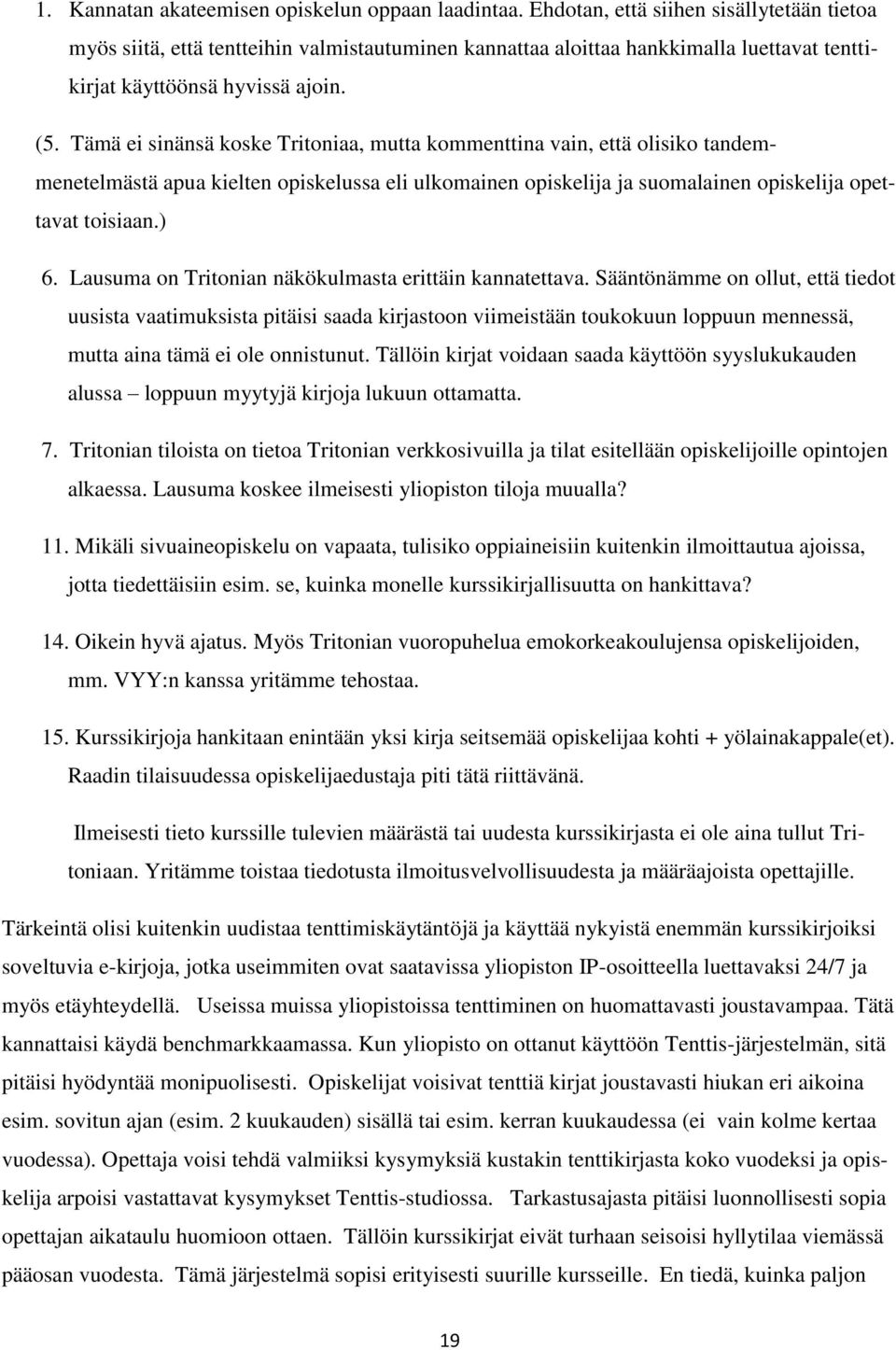 Tämä ei sinänsä koske Tritoniaa, mutta kommenttina vain, että olisiko tandemmenetelmästä apua kielten opiskelussa eli ulkomainen opiskelija ja suomalainen opiskelija opettavat toisiaan.) 6.