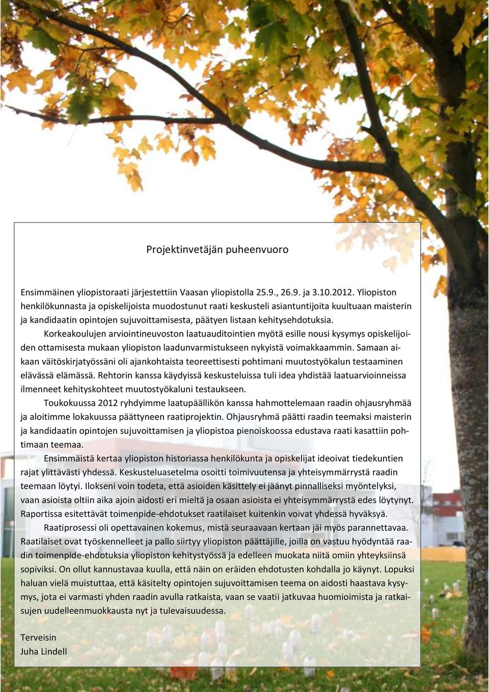 Korkeakoulujen arviointineuvoston laatuauditointien myötä esille nousi kysymys opiskelijoiden ottamisesta mukaan yliopiston laadunvarmistukseen nykyistä voimakkaammin.