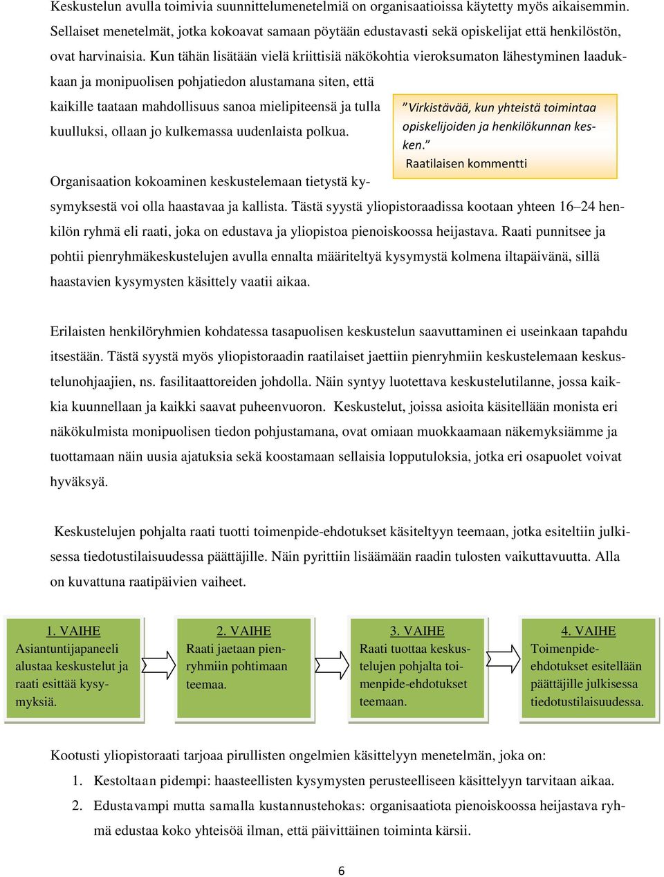 Kun tähän lisätään vielä kriittisiä näkökohtia vieroksumaton lähestyminen laadukkaan ja monipuolisen pohjatiedon alustamana siten, että kaikille taataan mahdollisuus sanoa mielipiteensä ja tulla