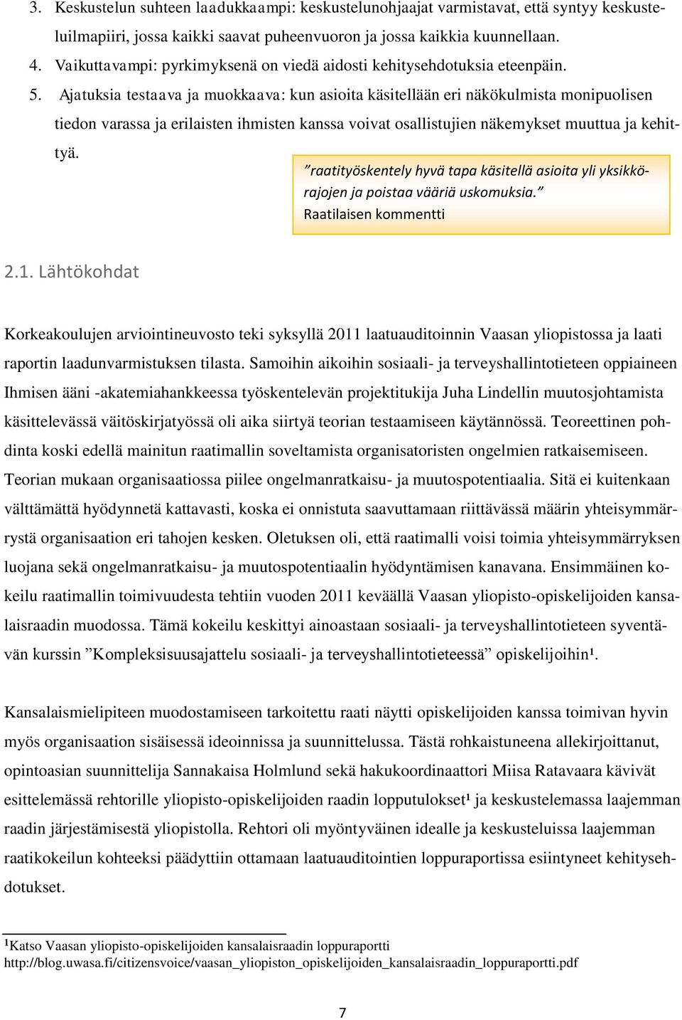 Ajatuksia testaava ja muokkaava: kun asioita käsitellään eri näkökulmista monipuolisen tiedon varassa ja erilaisten ihmisten kanssa voivat osallistujien näkemykset muuttua ja kehittyä.