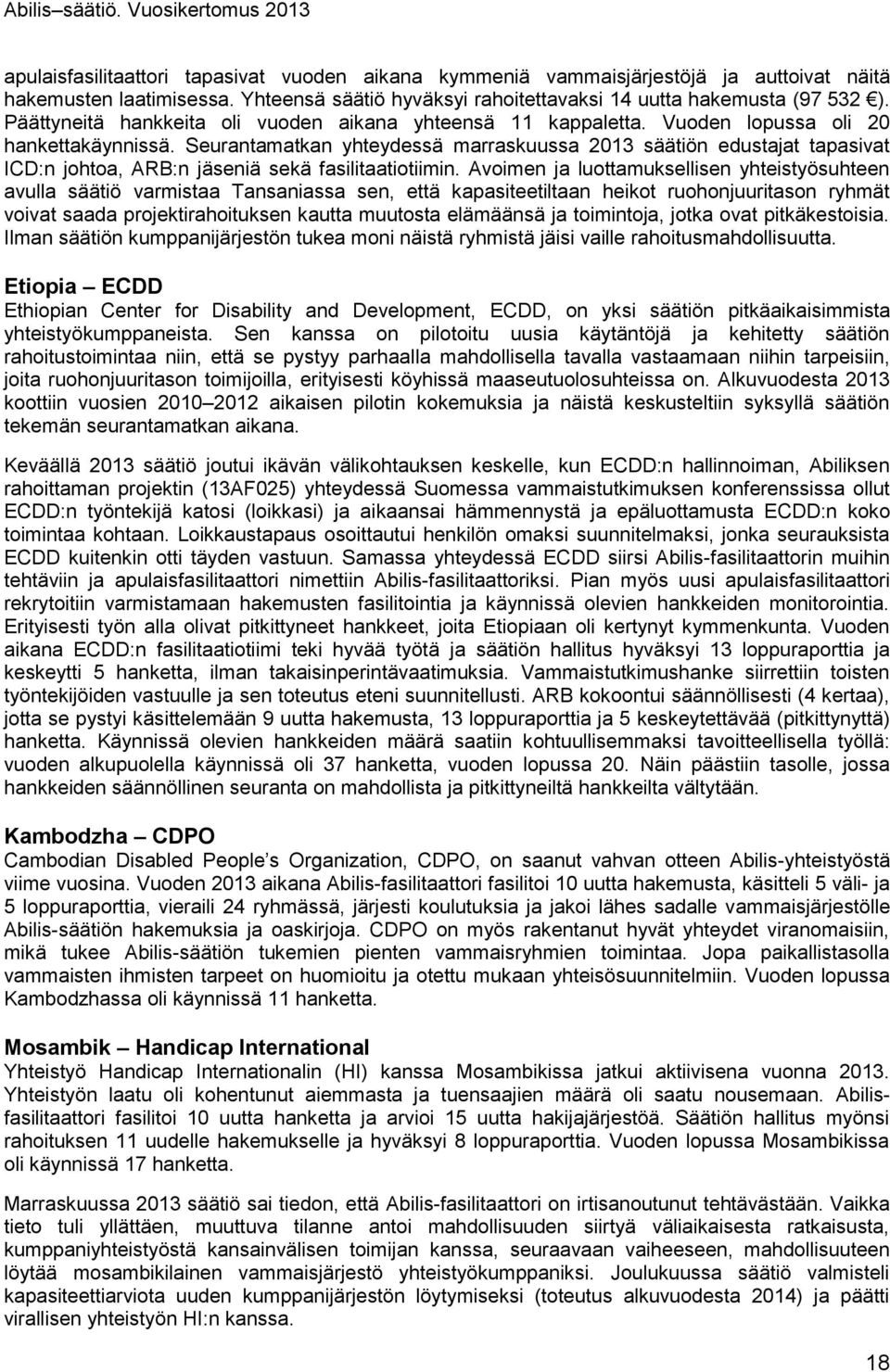 Seurantamatkan yhteydessä marraskuussa 2013 säätiön edustajat tapasivat ICD:n johtoa, ARB:n jäseniä sekä fasilitaatiotiimin.