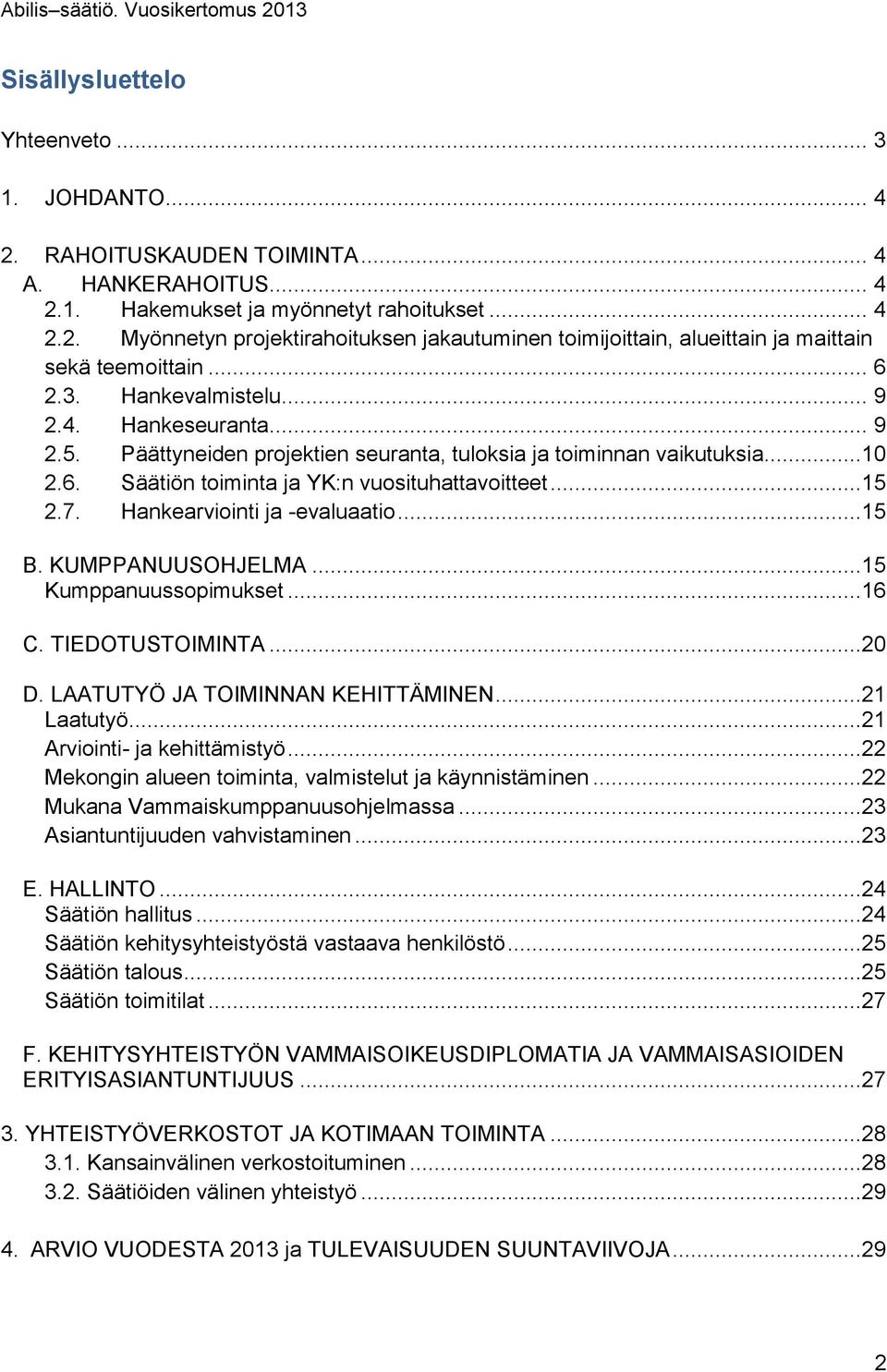 Hankearviointi ja -evaluaatio...15 B. KUMPPANUUSOHJELMA...15 Kumppanuussopimukset...16 C. TIEDOTUSTOIMINTA...20 D. LAATUTYÖ JA TOIMINNAN KEHITTÄMINEN...21 Laatutyö...21 Arviointi- ja kehittämistyö.