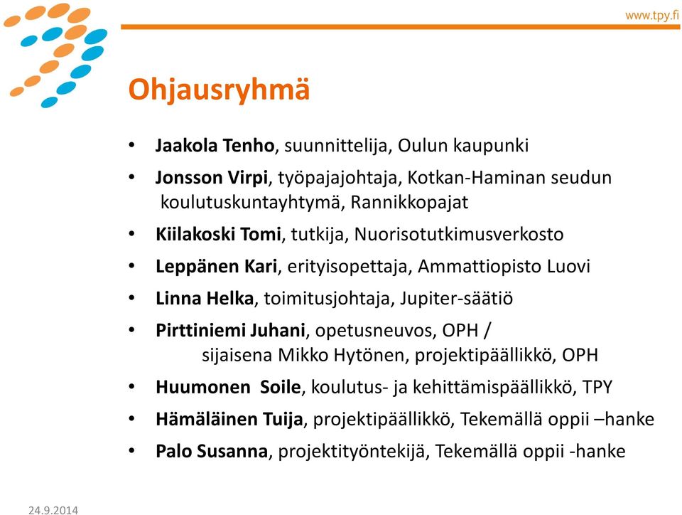 toimitusjohtaja, Jupiter-säätiö Pirttiniemi Juhani, opetusneuvos, OPH / sijaisena Mikko Hytönen, projektipäällikkö, OPH Huumonen Soile,