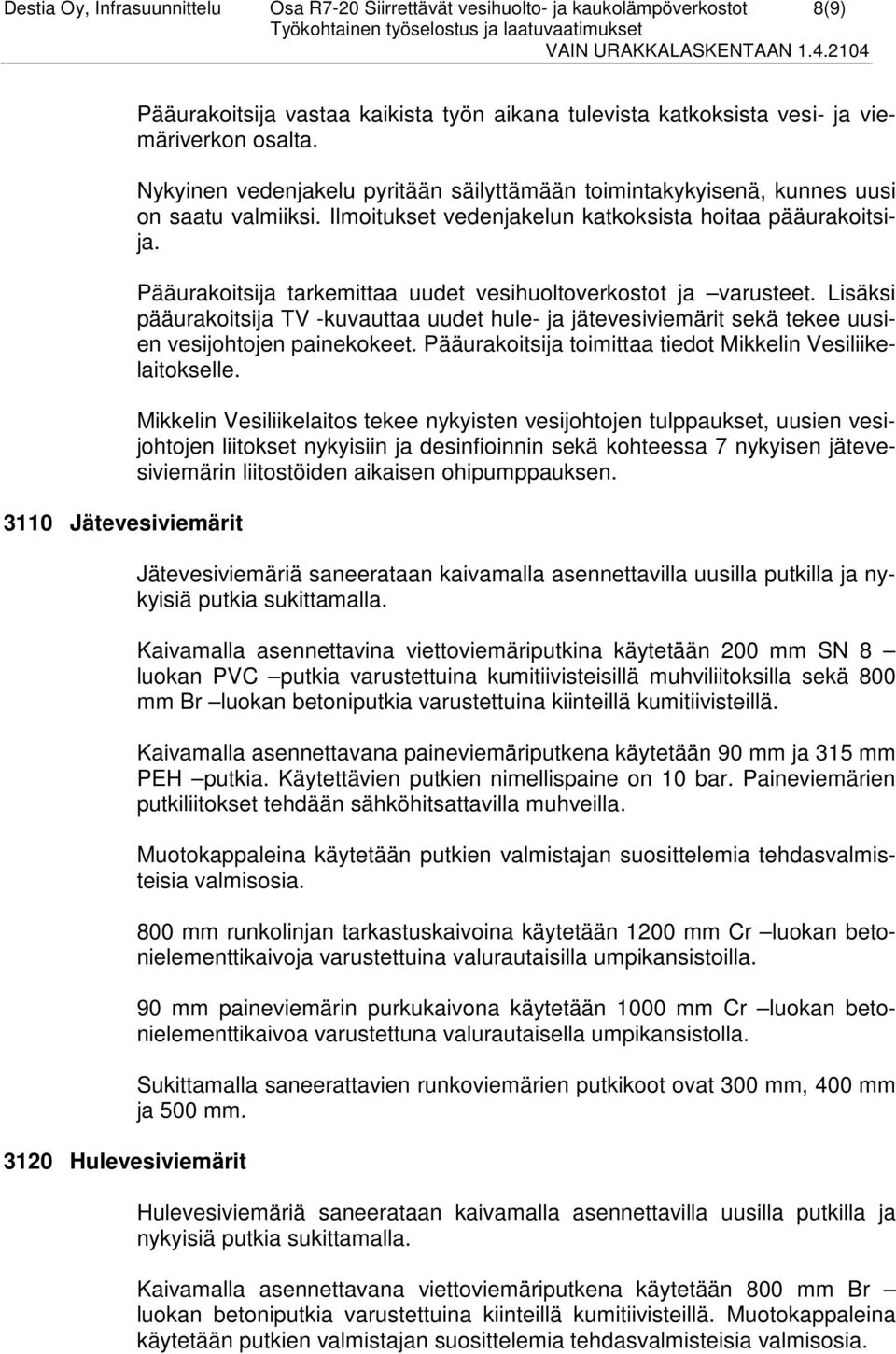 tarkemittaa uudet vesihuoltoverkostot ja varusteet. Lisäksi pääurakoitsija TV -kuvauttaa uudet hule- ja jätevesiviemärit sekä tekee uusien vesijohtojen painekokeet.