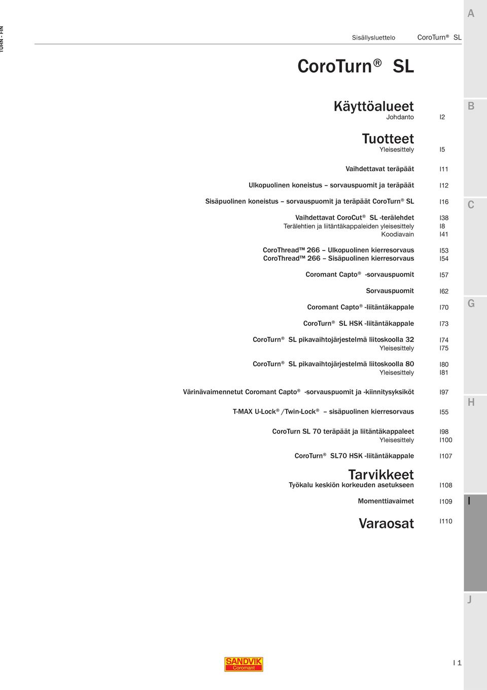 -sorvauspuomit Sorvauspuomit oromant apto -liitäntäkappale SK -liitäntäkappale pikavaihtojärjestelmä liitoskoolla 32 Yleisesittely pikavaihtojärjestelmä liitoskoolla 80 Yleisesittely 11 12 16 38 8 41