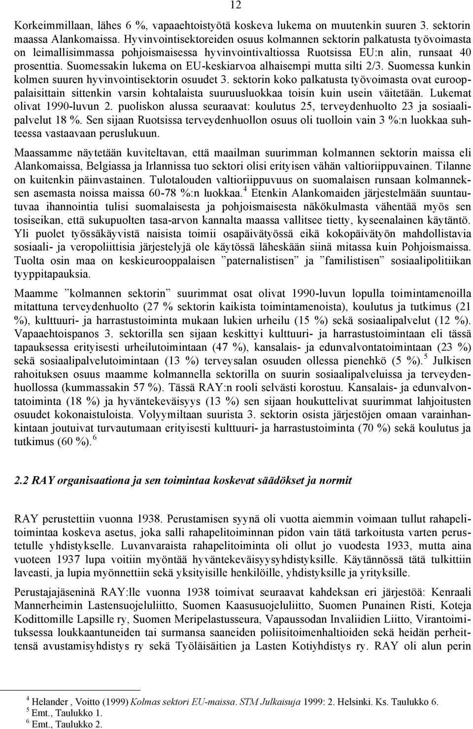 Suomessakin lukema on EU-keskiarvoa alhaisempi mutta silti 2/3. Suomessa kunkin kolmen suuren hyvinvointisektorin osuudet 3.