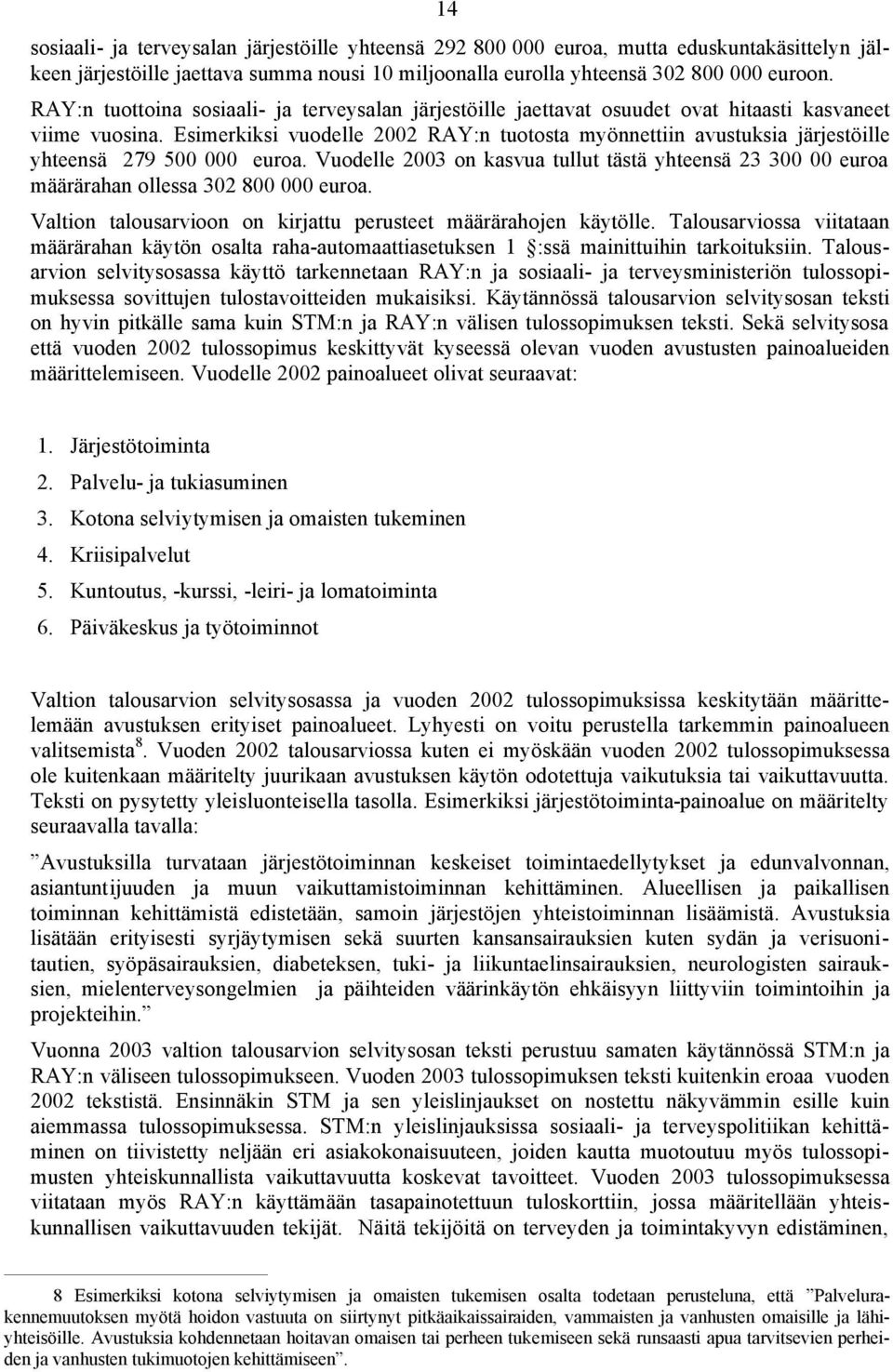 Esimerkiksi vuodelle 2002 RAY:n tuotosta myönnettiin avustuksia järjestöille yhteensä 279 500 000 euroa.