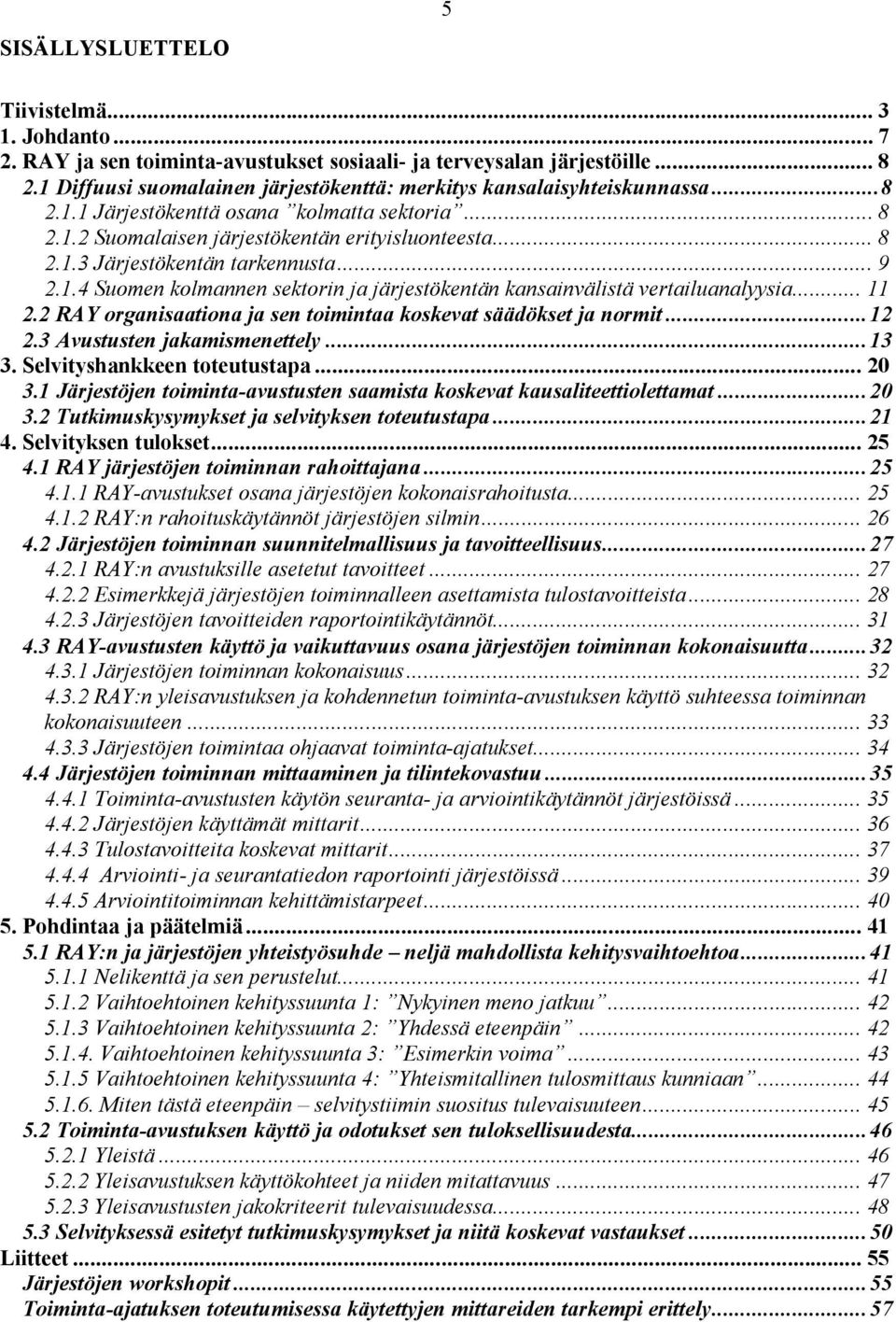 .. 9 2.1.4 Suomen kolmannen sektorin ja järjestökentän kansainvälistä vertailuanalyysia... 11 2.2 RAY organisaationa ja sen toimintaa koskevat säädökset ja normit...12 2.3 Avustusten jakamismenettely.