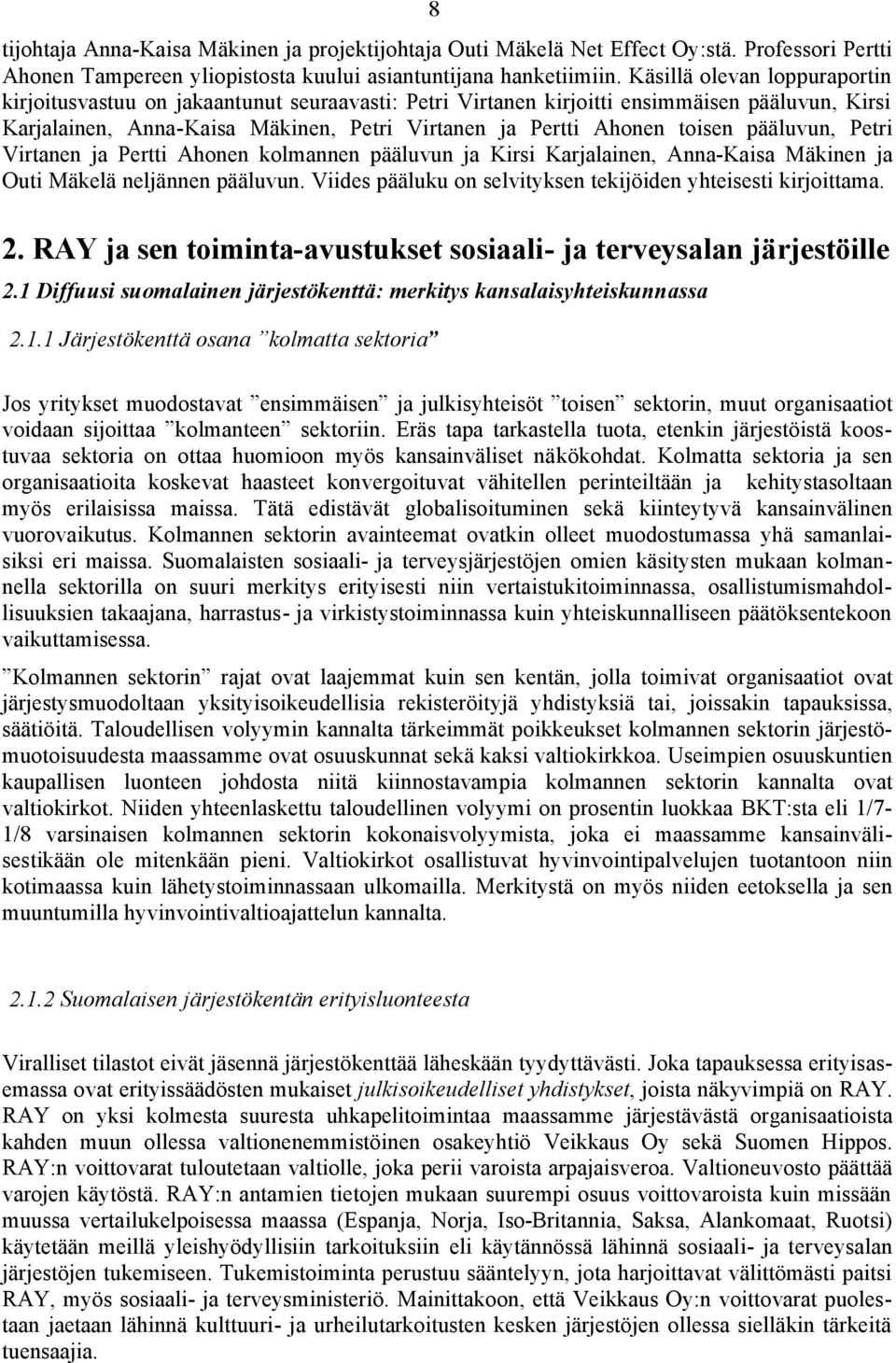 pääluvun, Petri Virtanen ja Pertti Ahonen kolmannen pääluvun ja Kirsi Karjalainen, Anna-Kaisa Mäkinen ja Outi Mäkelä neljännen pääluvun.