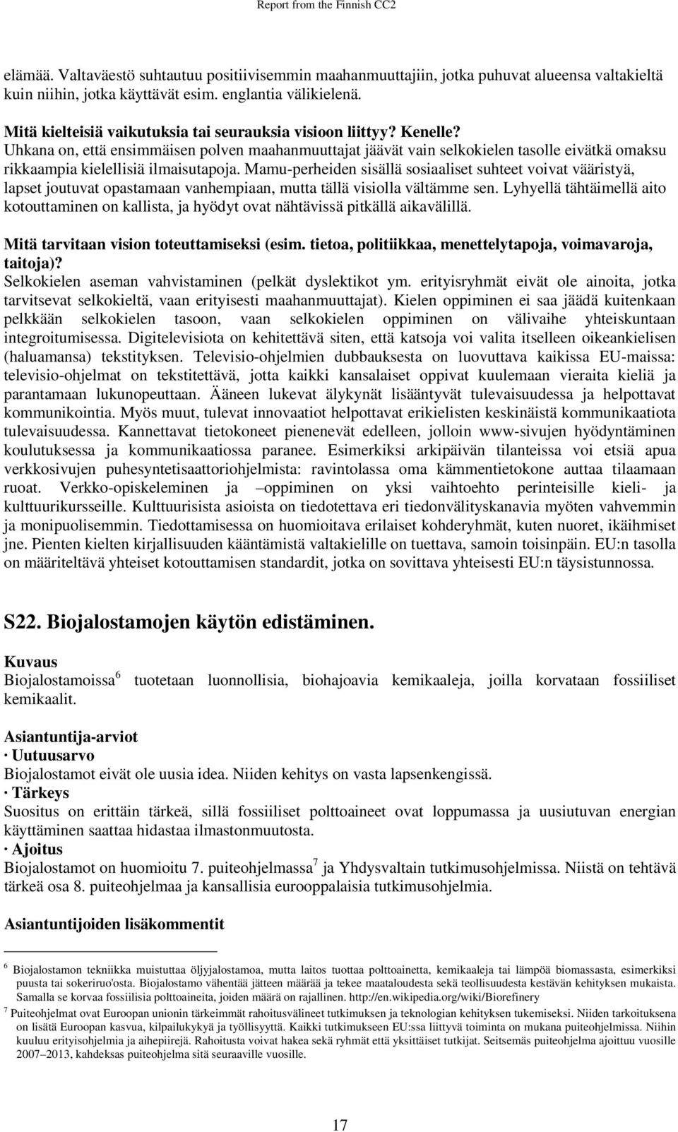 Uhkana on, että ensimmäisen polven maahanmuuttajat jäävät vain selkokielen tasolle eivätkä omaksu rikkaampia kielellisiä ilmaisutapoja.