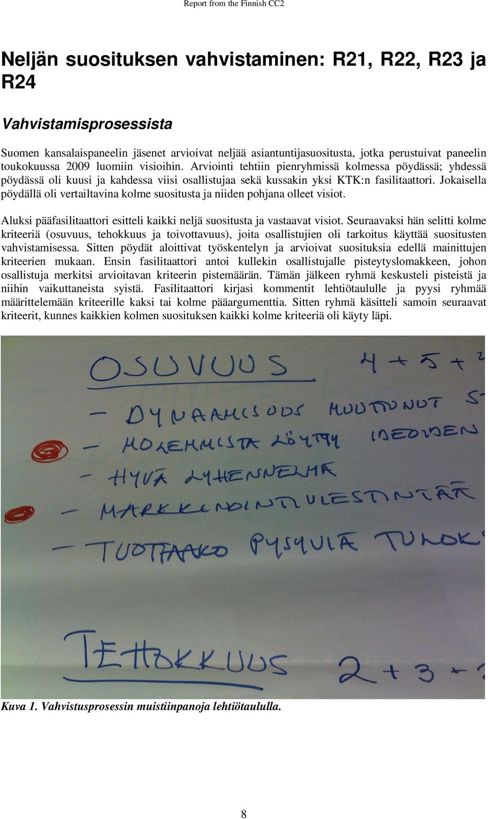 Jokaisella pöydällä oli vertailtavina kolme suositusta ja niiden pohjana olleet visiot. Aluksi pääfasilitaattori esitteli kaikki neljä suositusta ja vastaavat visiot.