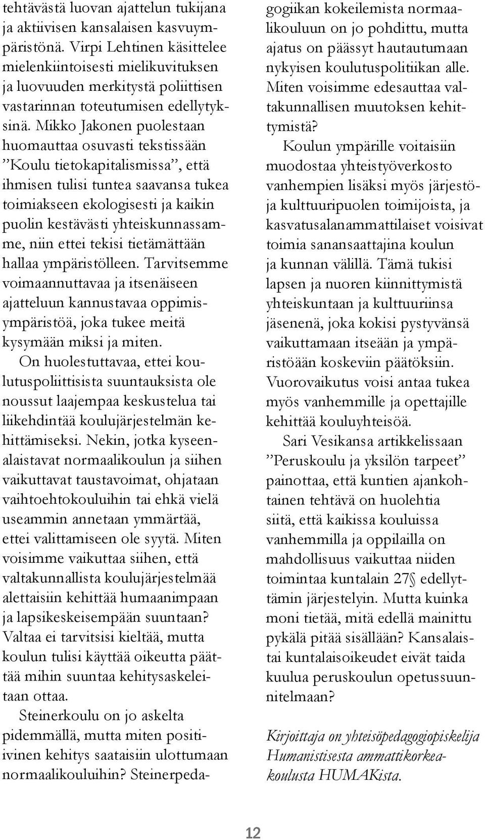 Mikko Jakonen puolestaan huomauttaa osuvasti tekstissään Koulu tietokapitalismissa, että ihmisen tulisi tuntea saavansa tukea toimiakseen ekologisesti ja kaikin puolin kestävästi yhteiskunnassamme,