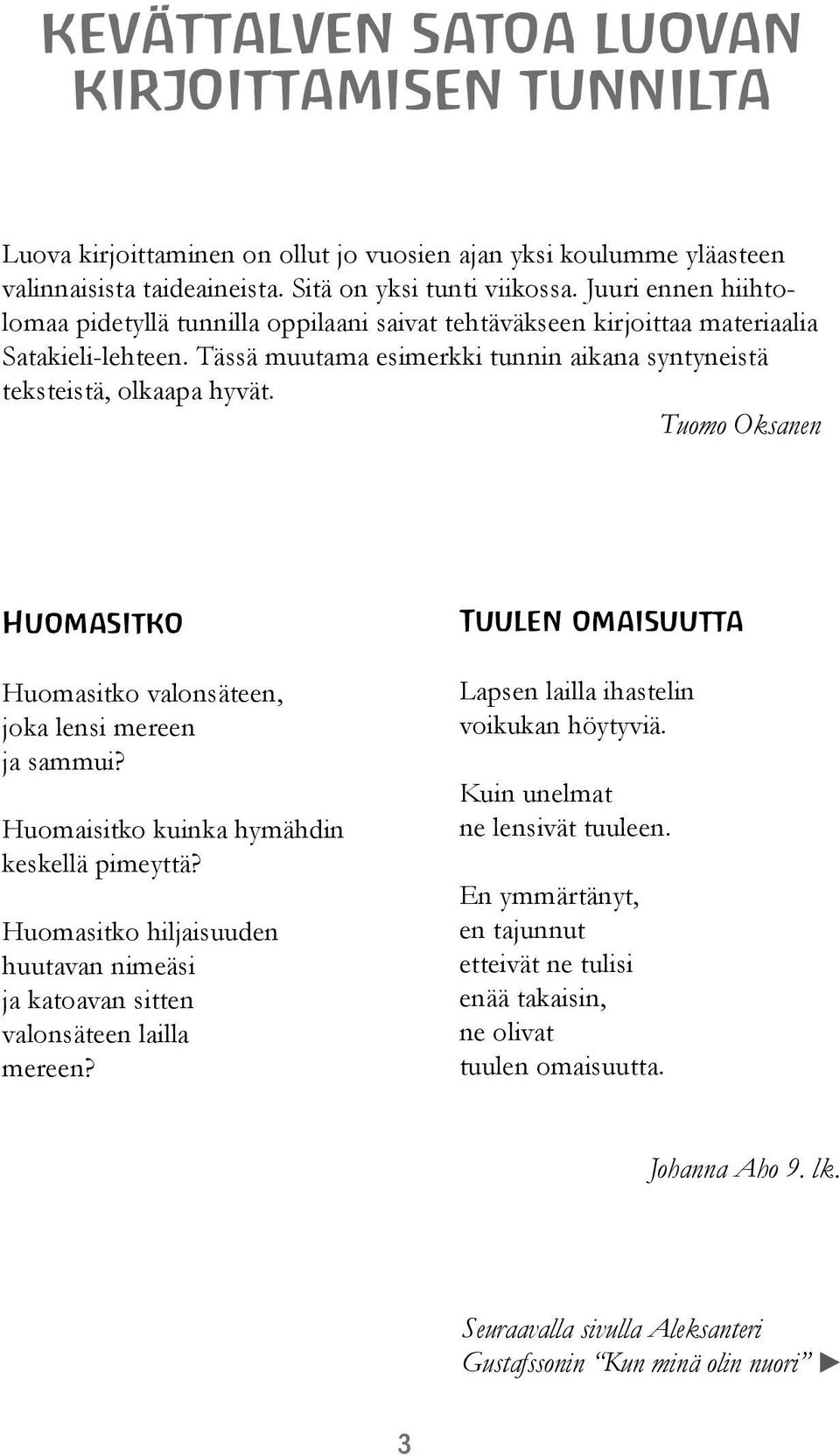 Tuomo Oksanen Huomasitko Huomasitko valonsäteen, joka lensi mereen ja sammui? Huomaisitko kuinka hymähdin keskellä pimeyttä?