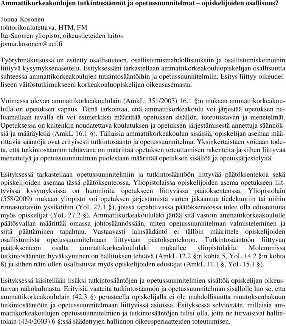 Esityksessäni tarkastellaan ammattikorkeakouluopiskelijan osallisuutta suhteessa ammattikorkeakoulujen tutkintosääntöihin ja opetussuunnitelmiin.