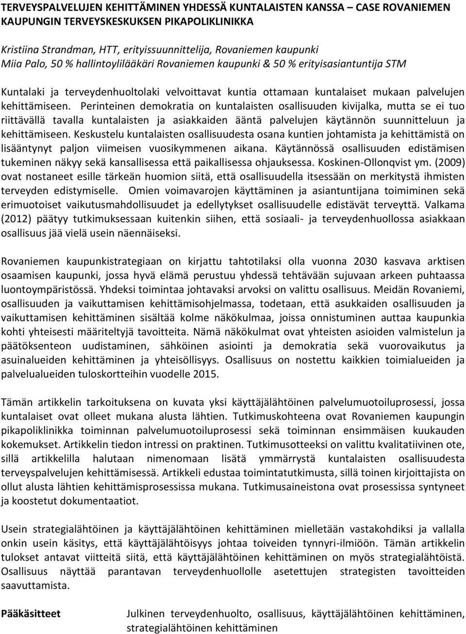 Perinteinen demokratia on kuntalaisten osallisuuden kivijalka, mutta se ei tuo riittävällä tavalla kuntalaisten ja asiakkaiden ääntä palvelujen käytännön suunnitteluun ja kehittämiseen.