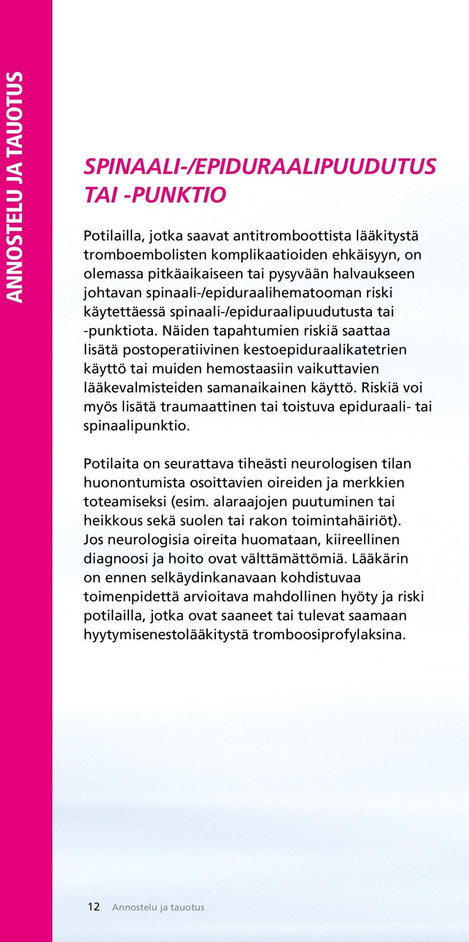 Näiden tapahtumien riskiä saattaa lisätä postoperatiivinen kestoepiduraalikatetrien käyttö tai muiden hemostaasiin vaikuttavien lääkevalmisteiden samanaikainen käyttö.