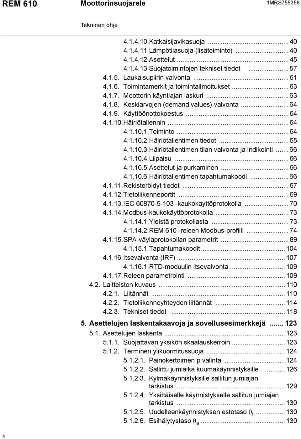 Häiriötallennin... 64 4.1.10.1.Toiminto... 64 4.1.10.2.Häiriötallentimen tiedot... 65 4.1.10.3.Häiriötallentimen tilan valvonta ja indikointi... 66 4.1.10.4.Liipaisu... 66 4.1.10.5.Asettelut ja purkaminen.