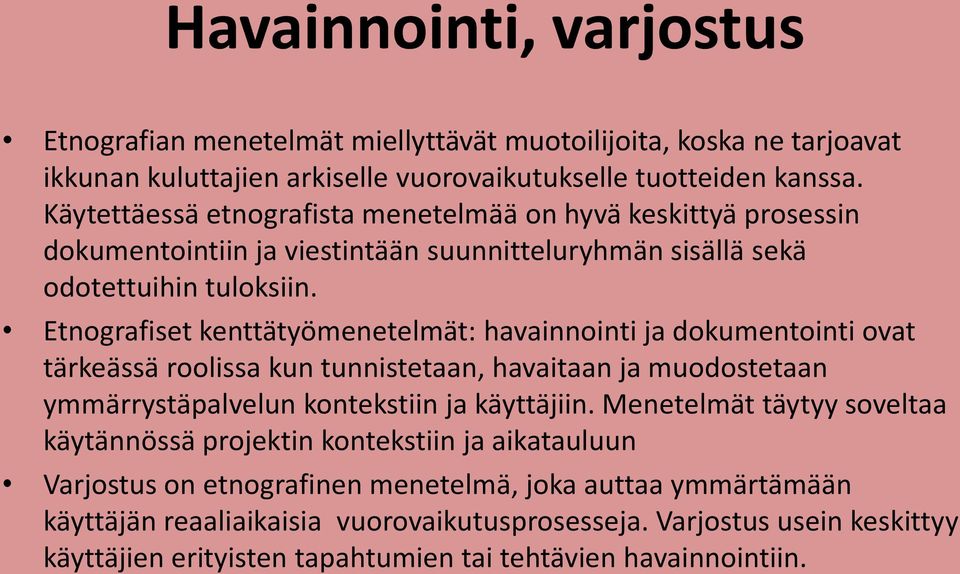 Etnografiset kenttätyömenetelmät: havainnointi ja dokumentointi ovat tärkeässä roolissa kun tunnistetaan, havaitaan ja muodostetaan ymmärrystäpalvelun kontekstiin ja käyttäjiin.