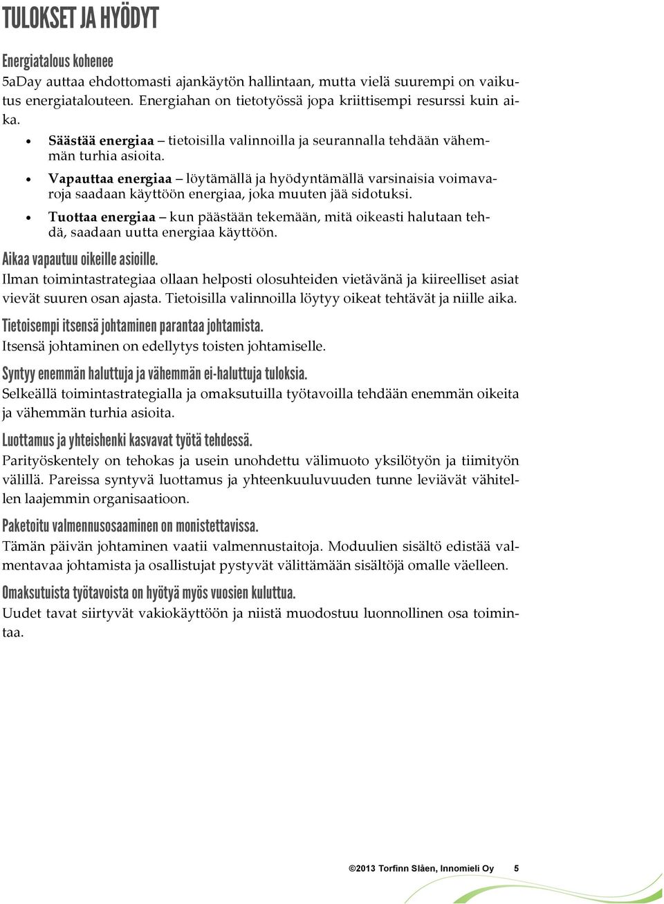 Vapauttaa energiaa löytämällä ja hyödyntämällä varsinaisia voimavaroja saadaan käyttöön energiaa, joka muuten jää sidotuksi.