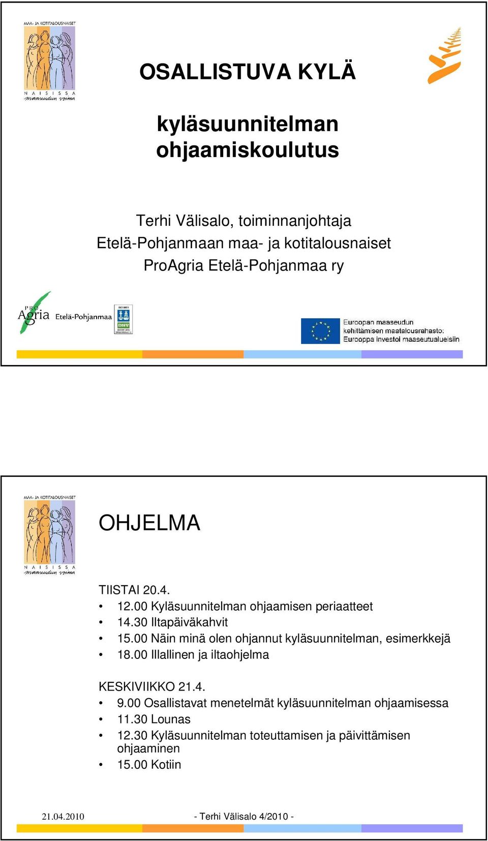 00 Näin minä olen ohjannut kyläsuunnitelman, esimerkkejä 18.00 Illallinen ja iltaohjelma KESKIVIIKKO 21.4. 9.