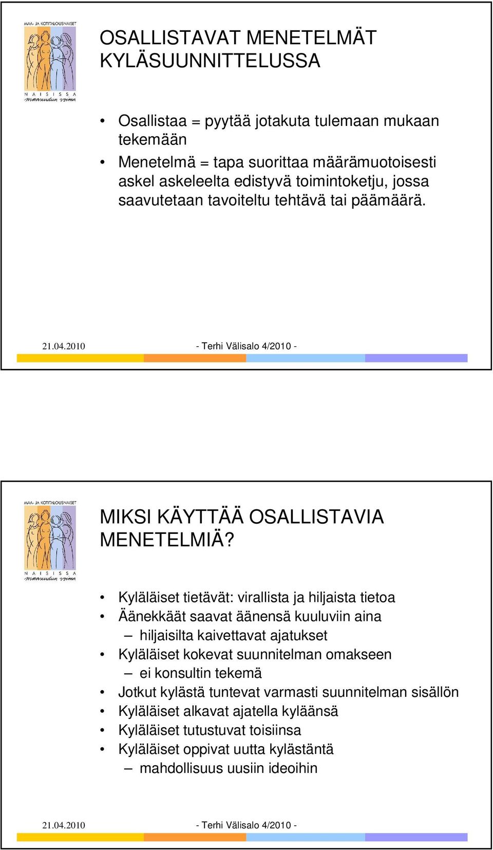 Kyläläiset tietävät: virallista ja hiljaista tietoa Äänekkäät saavat äänensä kuuluviin aina hiljaisilta kaivettavat ajatukset Kyläläiset kokevat suunnitelman