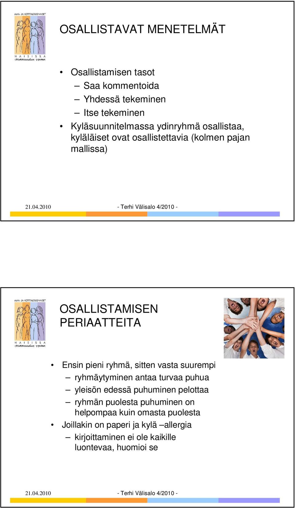 ryhmä, sitten vasta suurempi ryhmäytyminen antaa turvaa puhua yleisön edessä puhuminen pelottaa ryhmän puolesta