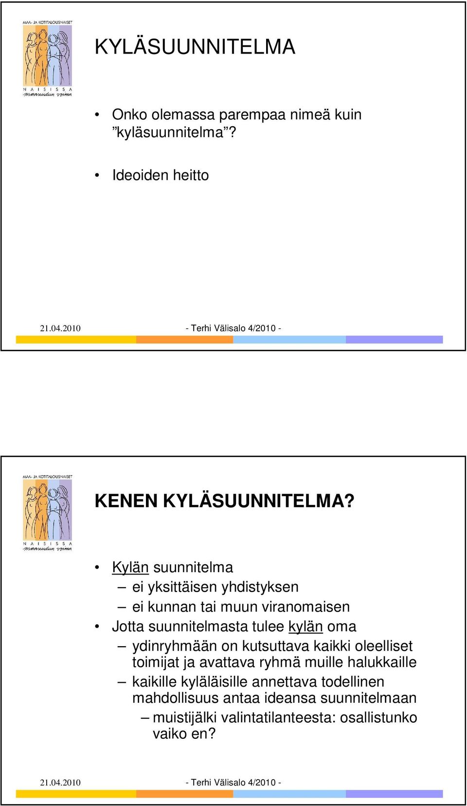oma ydinryhmään on kutsuttava kaikki oleelliset toimijat ja avattava ryhmä muille halukkaille kaikille