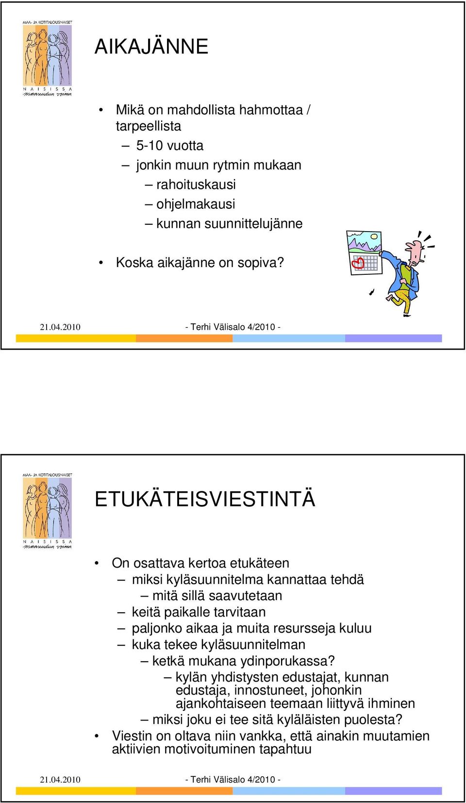 ETUKÄTEISVIESTINTÄ On osattava kertoa etukäteen miksi kyläsuunnitelma kannattaa tehdä mitä sillä saavutetaan keitä paikalle tarvitaan paljonko aikaa ja muita
