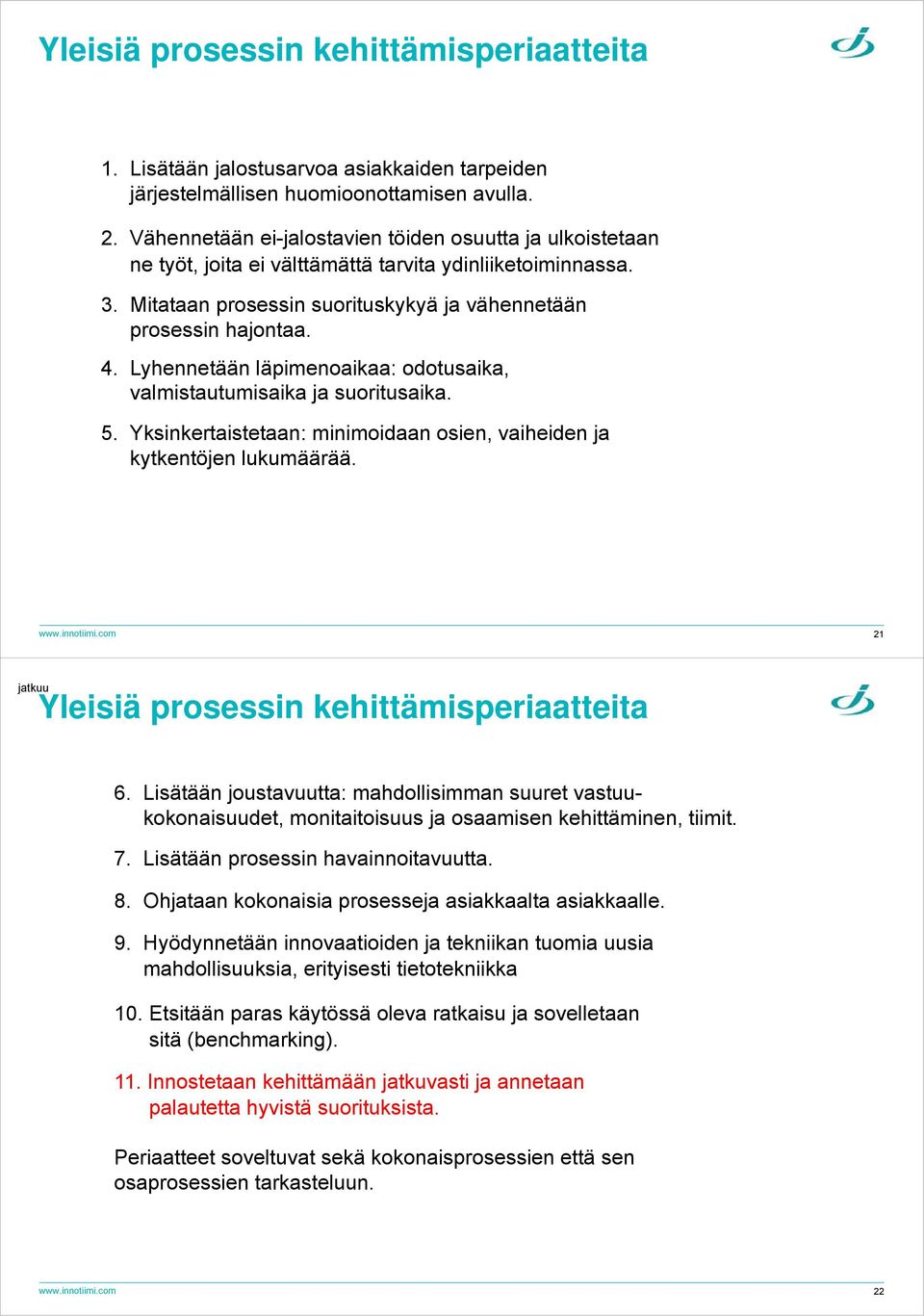 Lyhennetään läpimenoaikaa: odotusaika, valmistautumisaika ja suoritusaika. 5. Yksinkertaistetaan: minimoidaan osien, vaiheiden ja kytkentöjen lukumäärää. www.innotiimi.