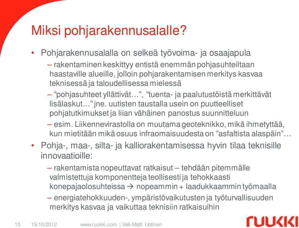 taloudellisessa mielessä pohjasuhteet yllättivät, tuenta- ja paalutustöistä merkittävät lisälaskut jne.