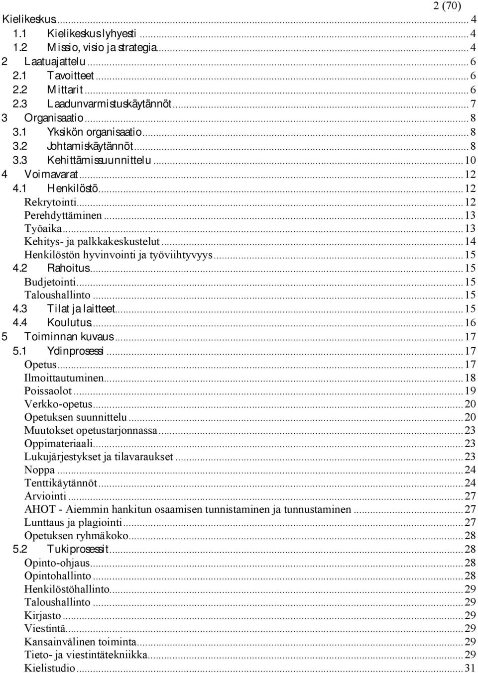 ..14 Henkilöstön hyvinvointi ja työviihtyvyys...15 4.2 Rahoitus...15 Budjetointi...15 Taloushallinto...15 4.3 Tilat ja laitteet...15 4.4 Koulutus...16 5 Toiminnan kuvaus...17 5.1 Ydinprosessi.