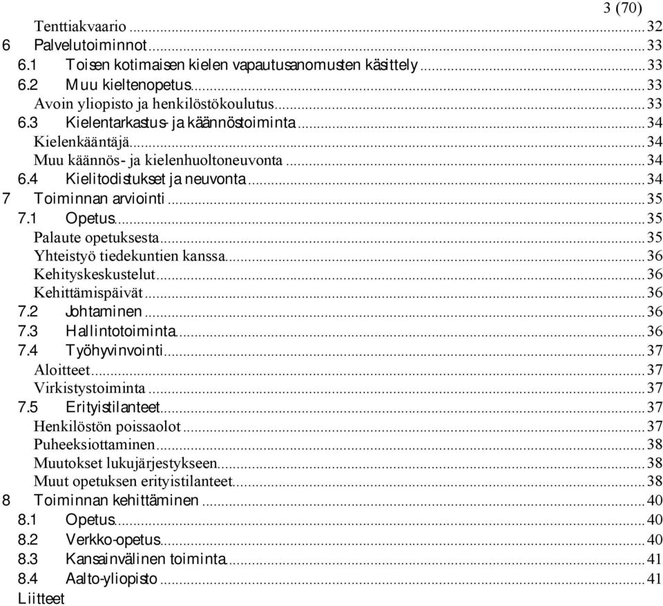 ..36 Kehityskeskustelut...36 Kehittämispäivät...36 7.2 Johtaminen...36 7.3 Hallintotoiminta...36 7.4 Työhyvinvointi...37 Aloitteet...37 Virkistystoiminta...37 7.5 Erityistilanteet.