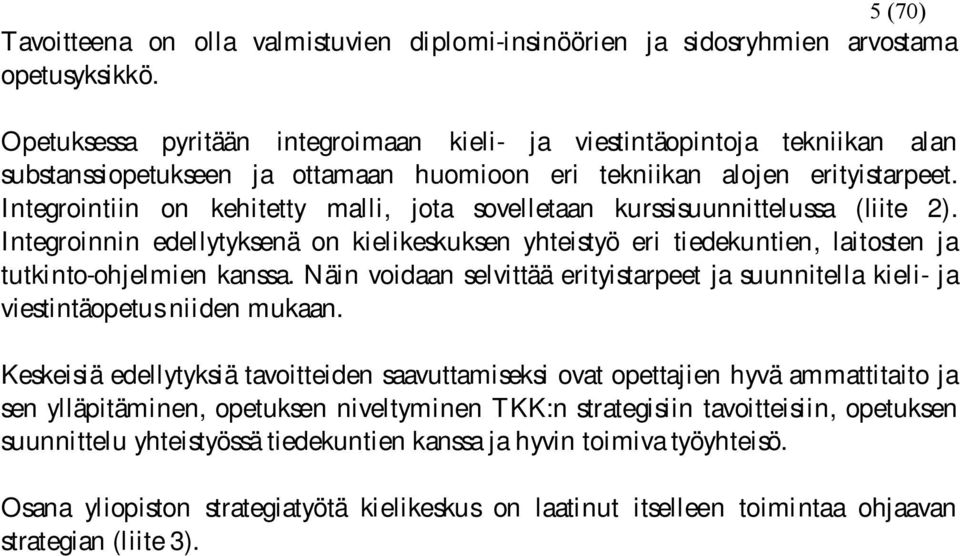 Integrointiin on kehitetty malli, jota sovelletaan kurssisuunnittelussa (liite 2). Integroinnin edellytyksenä on kielikeskuksen yhteistyö eri tiedekuntien, laitosten ja tutkinto ohjelmien kanssa.